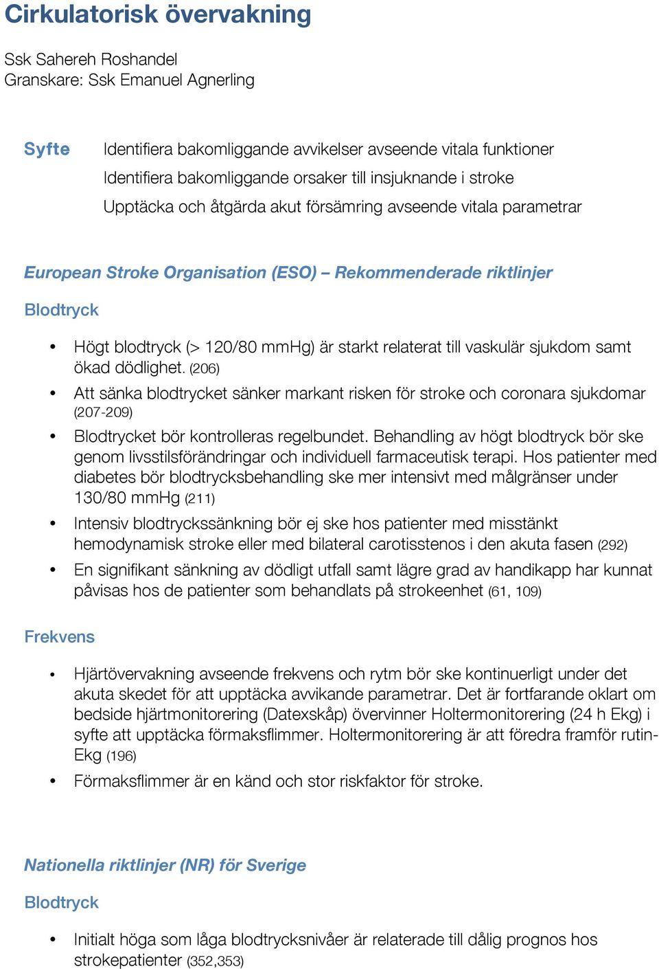 relaterat till vaskulär sjukdom samt ökad dödlighet. (206) Att sänka blodtrycket sänker markant risken för stroke och coronara sjukdomar (207-209) Blodtrycket bör kontrolleras regelbundet.