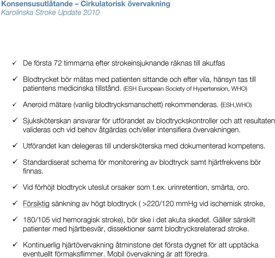 (ESH,WHO) ü Sjuksköterskan ansvarar för utförandet av blodtryckskontroller och att resultaten valideras och vid behov åtgärdas och/eller intensifiera övervakningen.