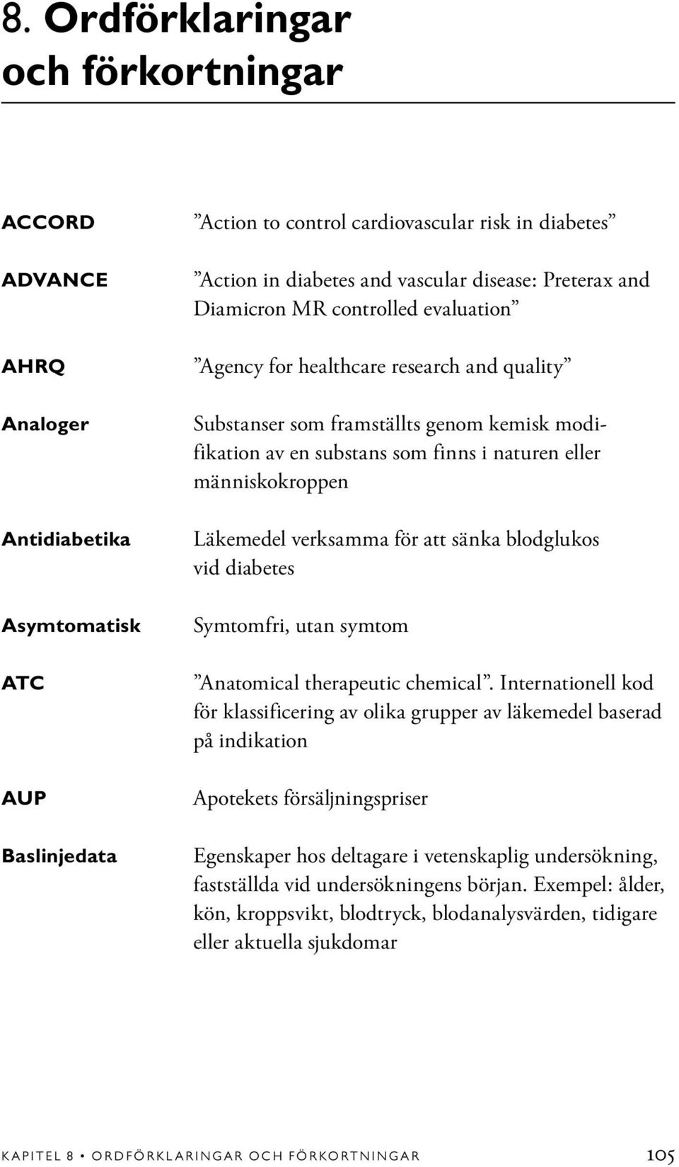 människokroppen Läkemedel verksamma för att sänka blodglukos vid diabetes Symtomfri, utan symtom Anatomical therapeutic chemical.