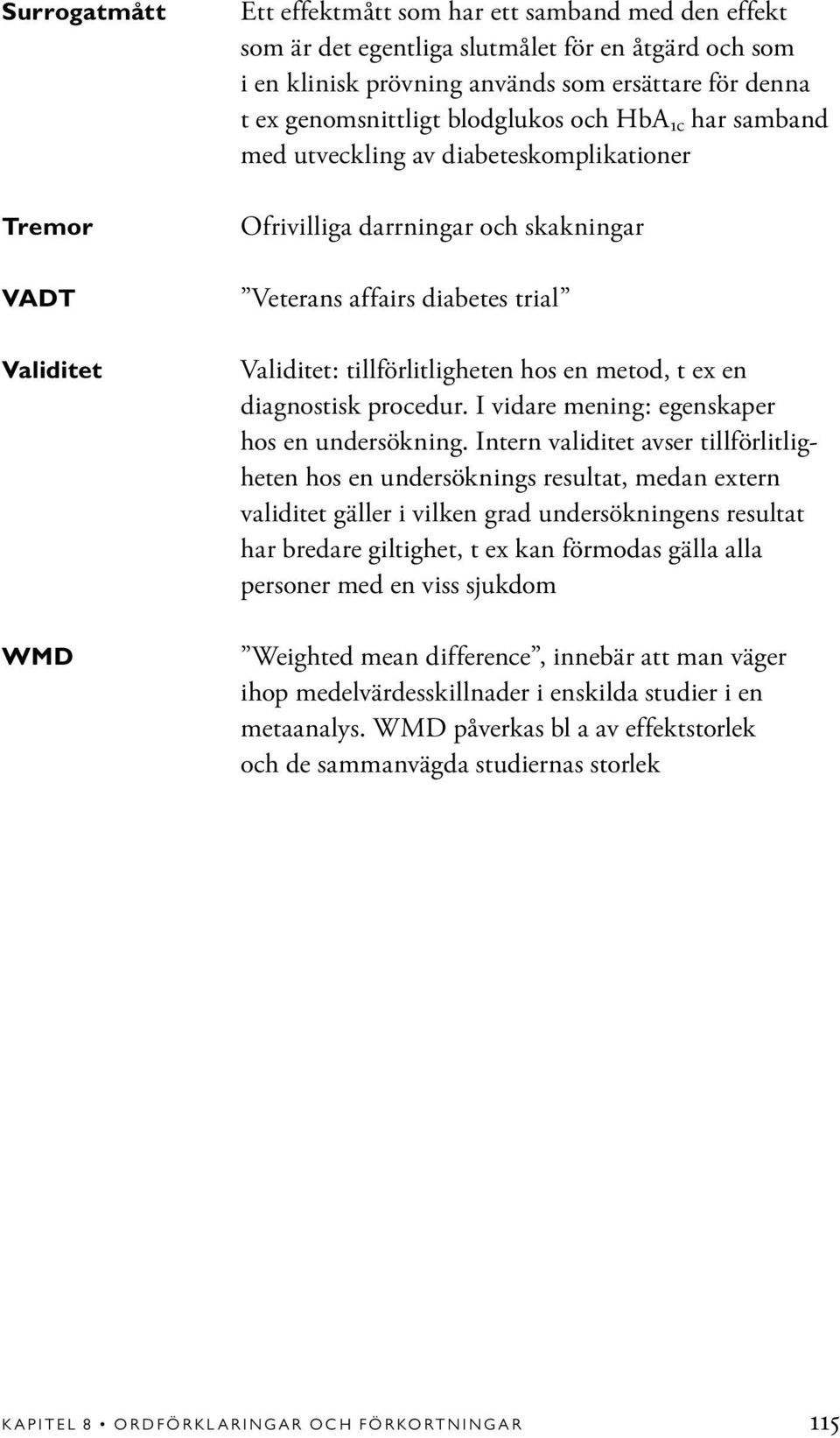 metod, t ex en diagnostisk procedur. I vidare mening: egenskaper hos en undersökning.