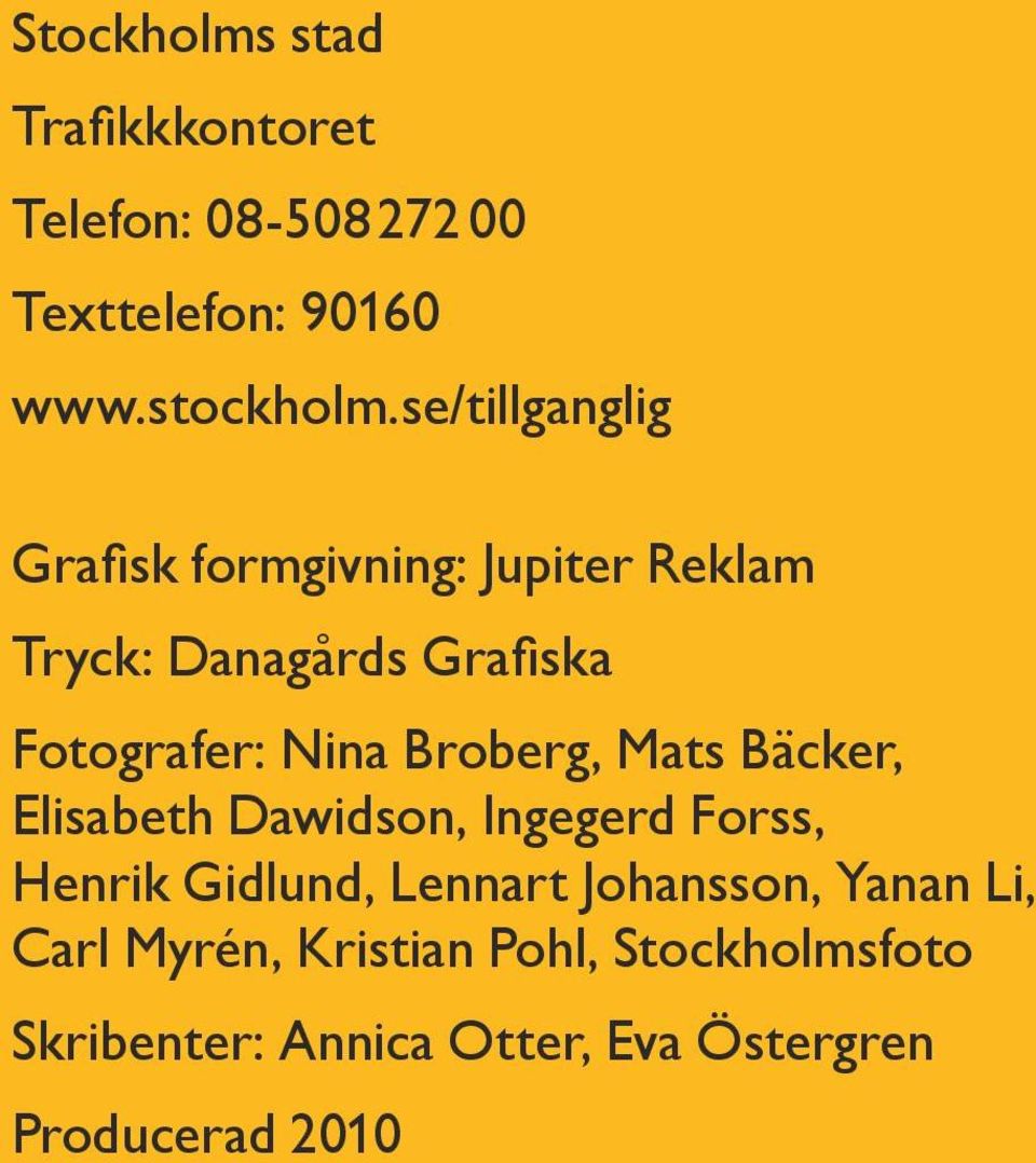 Broberg, Mats Bäcker, Elisabeth Dawidson, Ingegerd Forss, Henrik Gidlund, Lennart Johansson,