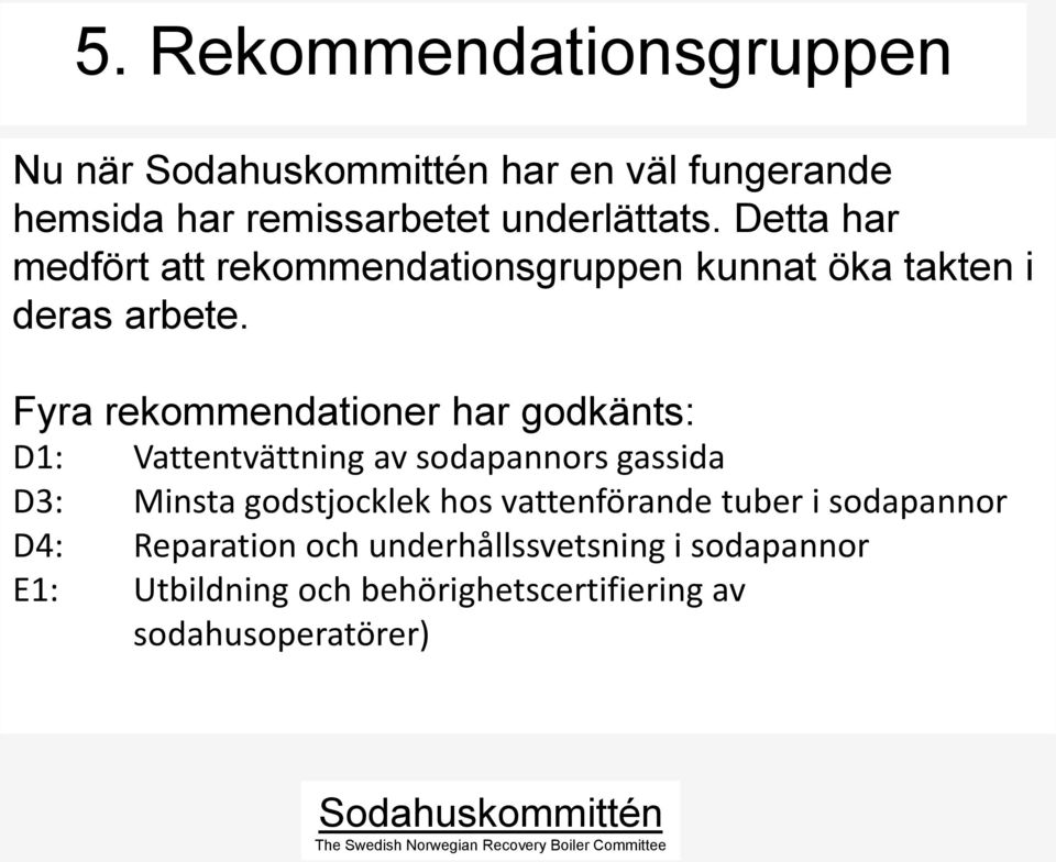 Fyra rekommendationer har godkänts: D1: Vattentvättning av sodapannors gassida D3: Minsta godstjocklek hos