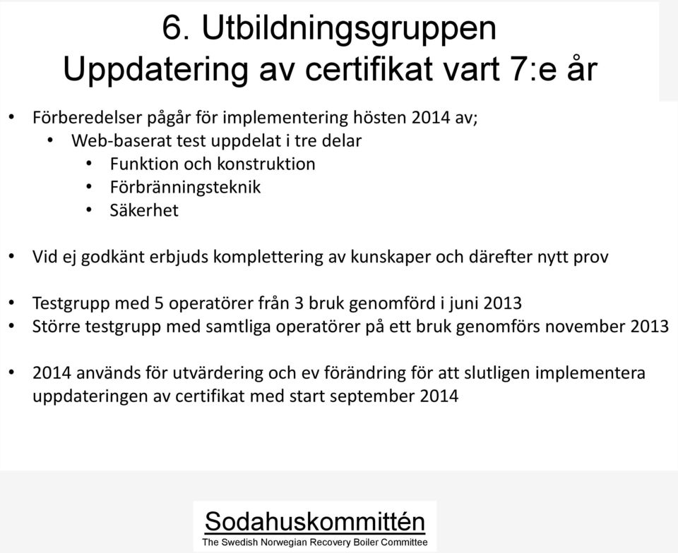 därefter nytt prov Testgrupp med 5 operatörer från 3 bruk genomförd i juni 2013 Större testgrupp med samtliga operatörer på ett bruk