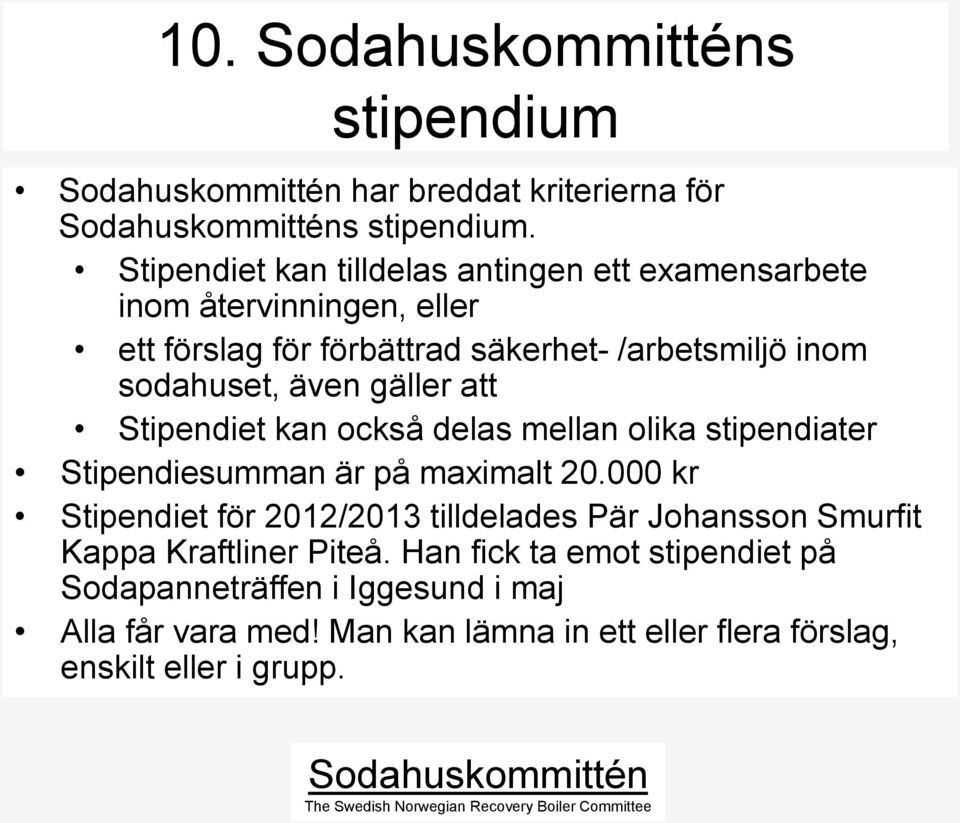 sodahuset, även gäller att Stipendiet kan också delas mellan olika stipendiater Stipendiesumman är på maximalt 20.