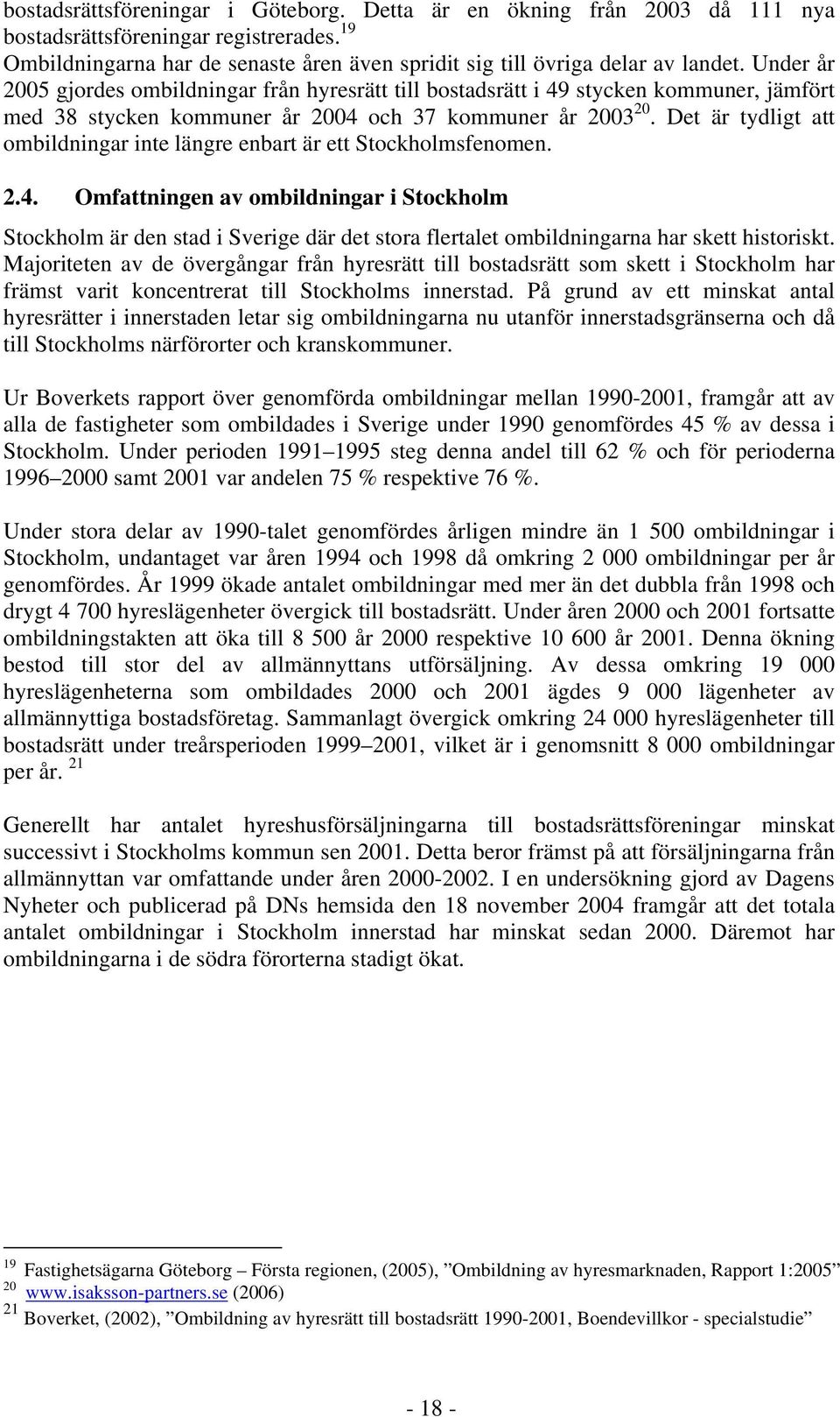 Det är tydligt att ombildningar inte längre enbart är ett Stockholmsfenomen. 2.4.