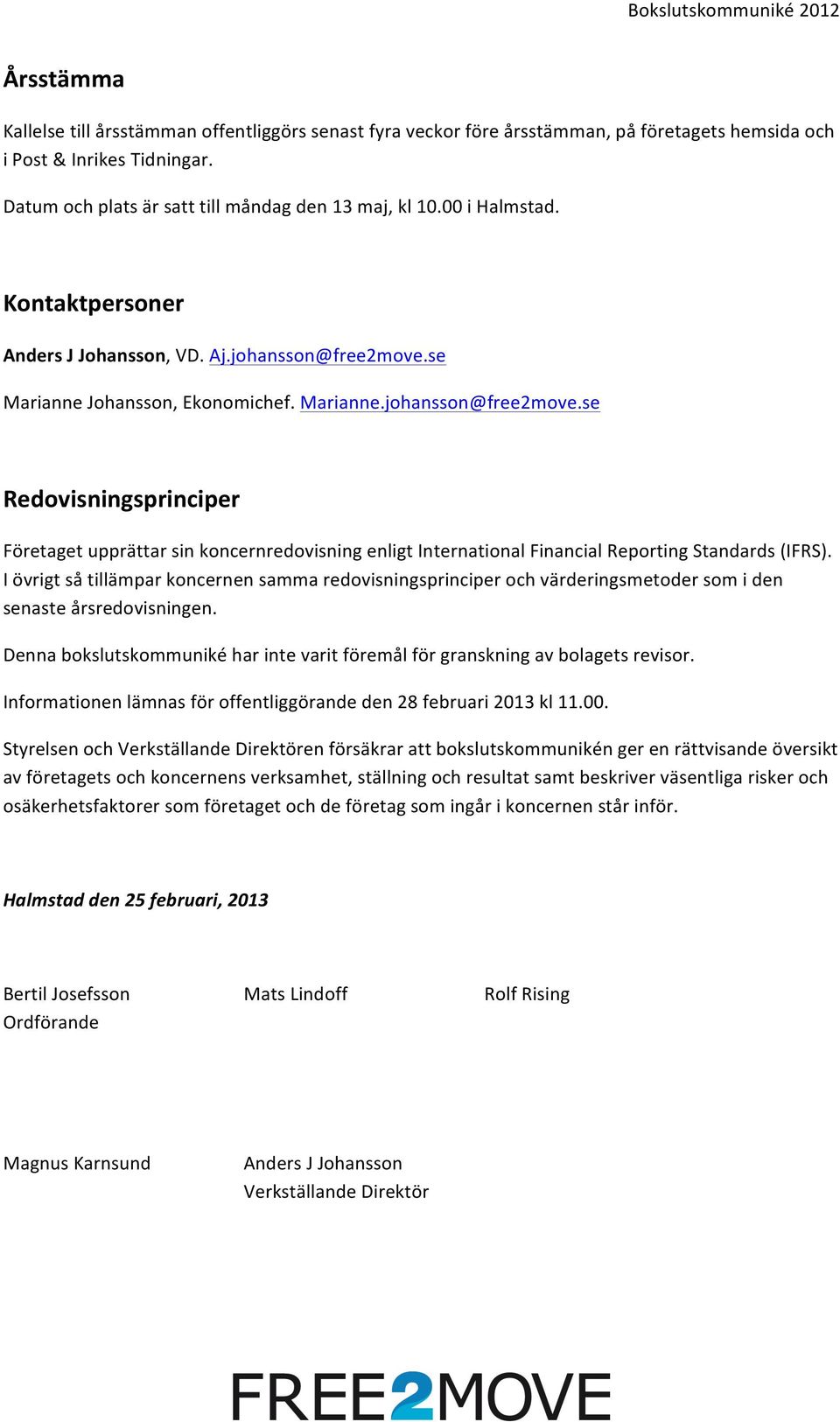 se Marianne Johansson, Ekonomichef. Marianne.johansson@free2move.se Redovisningsprinciper Företaget upprättar sin koncernredovisning enligt International Financial Reporting Standards (IFRS).