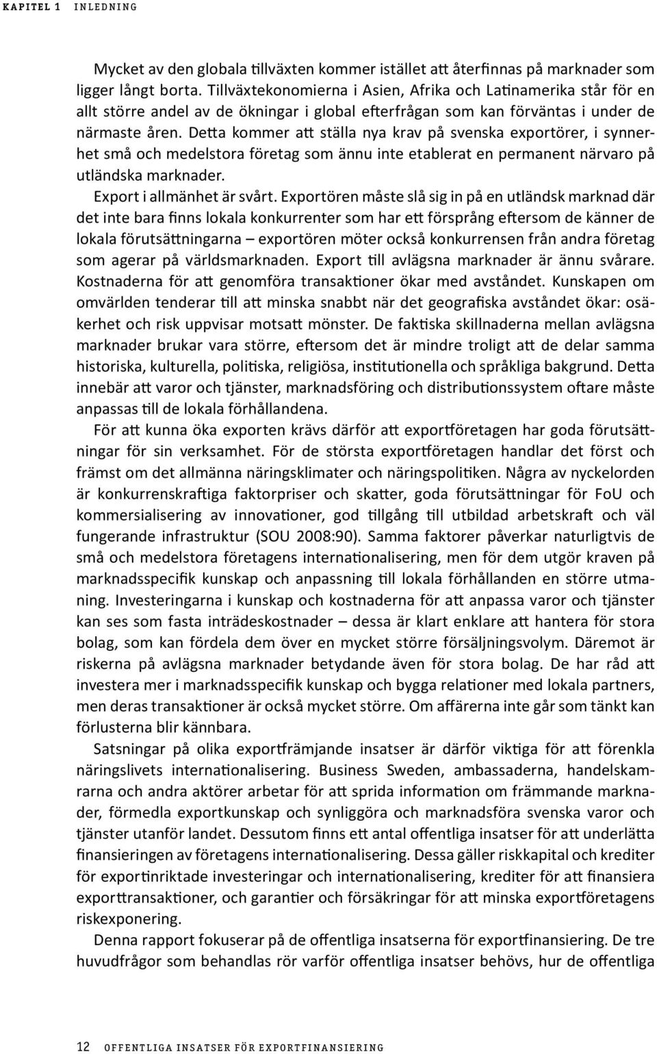 Detta kommer att ställa nya krav på svenska exportörer, i synnerhet små och medelstora företag som ännu inte etablerat en permanent närvaro på utländska marknader. Export i allmänhet är svårt.