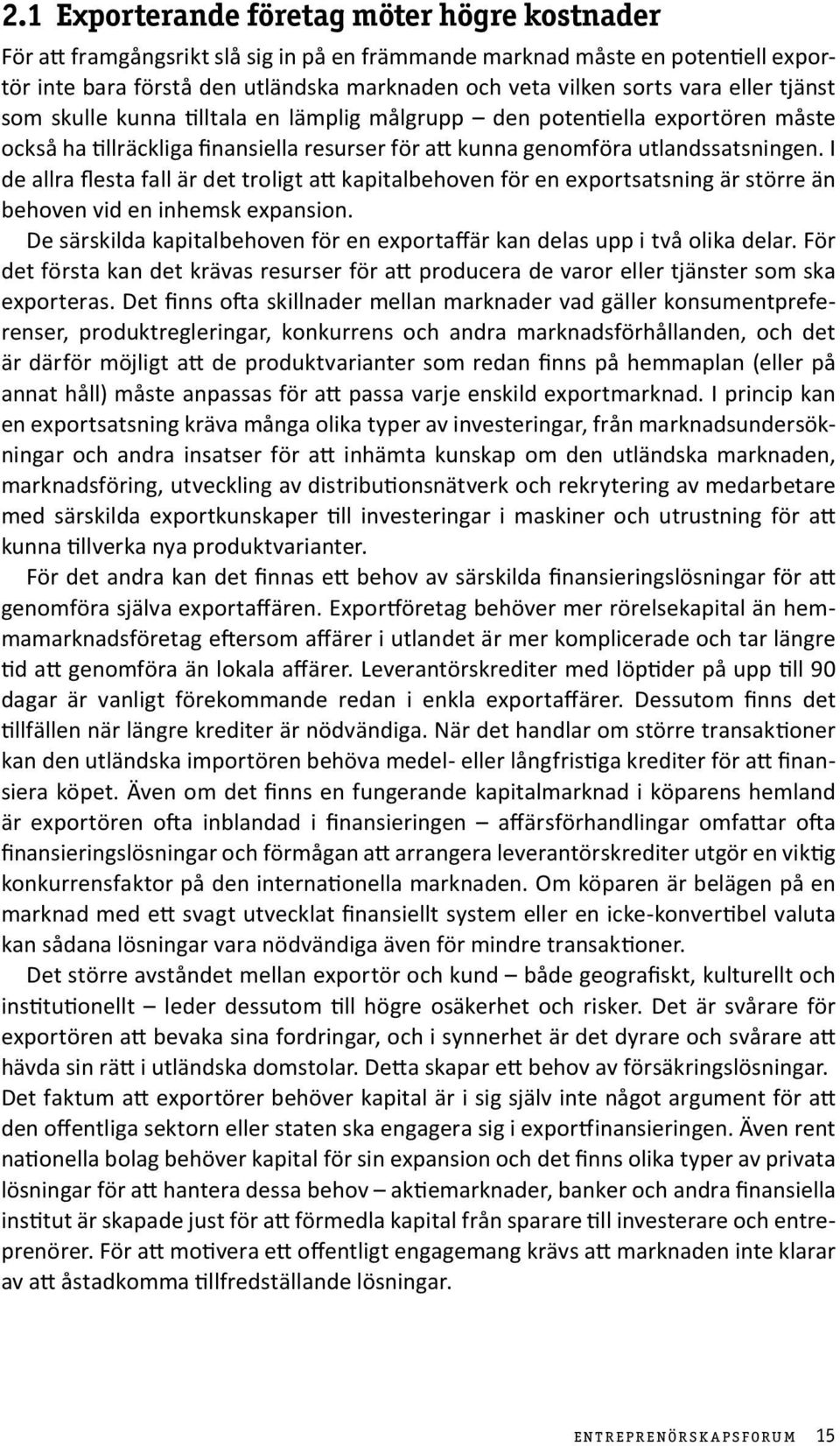 I de allra flesta fall är det troligt att kapitalbehoven för en exportsatsning är större än behoven vid en inhemsk expansion.