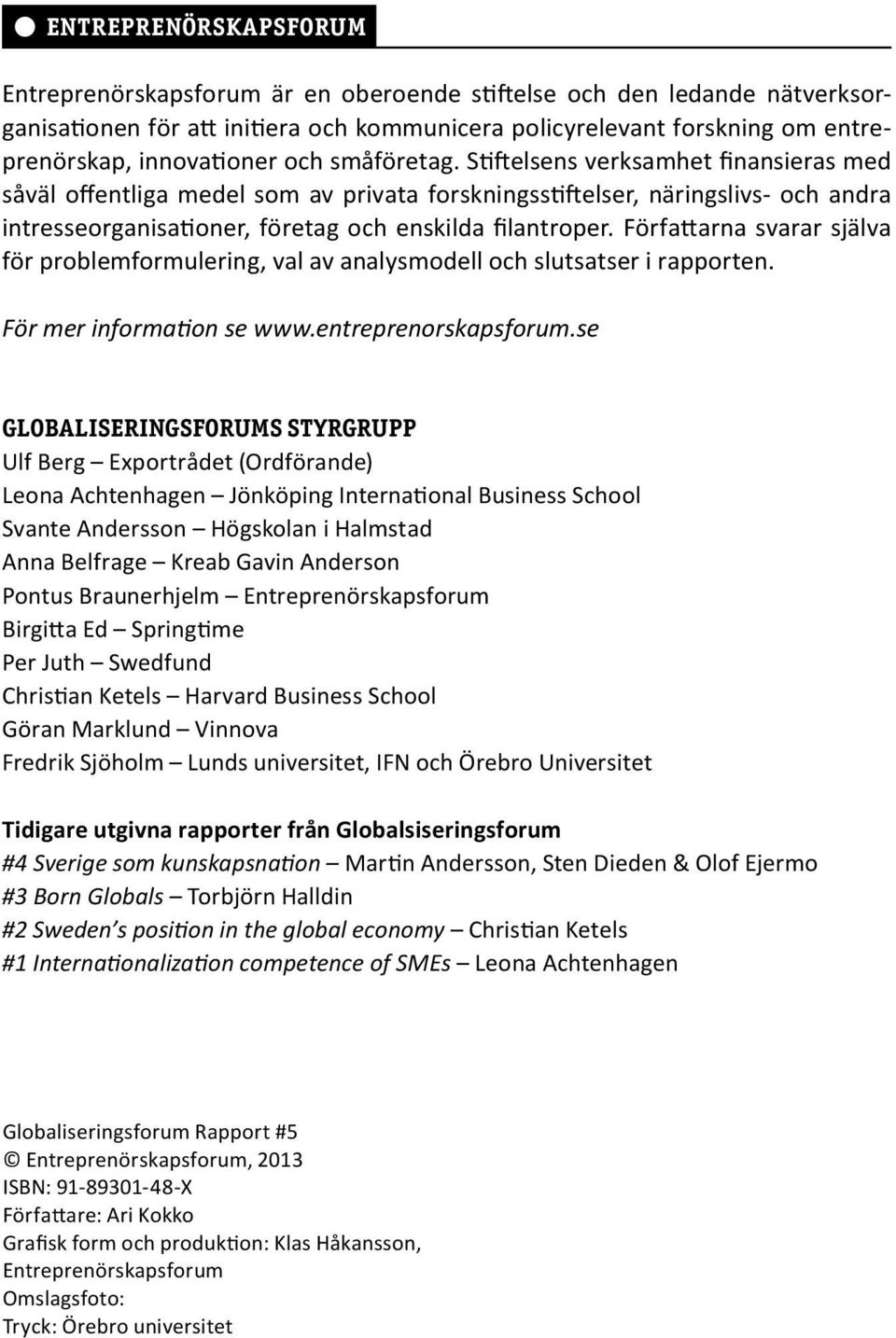 Författarna svarar själva för problemformulering, val av analysmodell och slutsatser i rapporten. För mer information se www.entreprenorskapsforum.