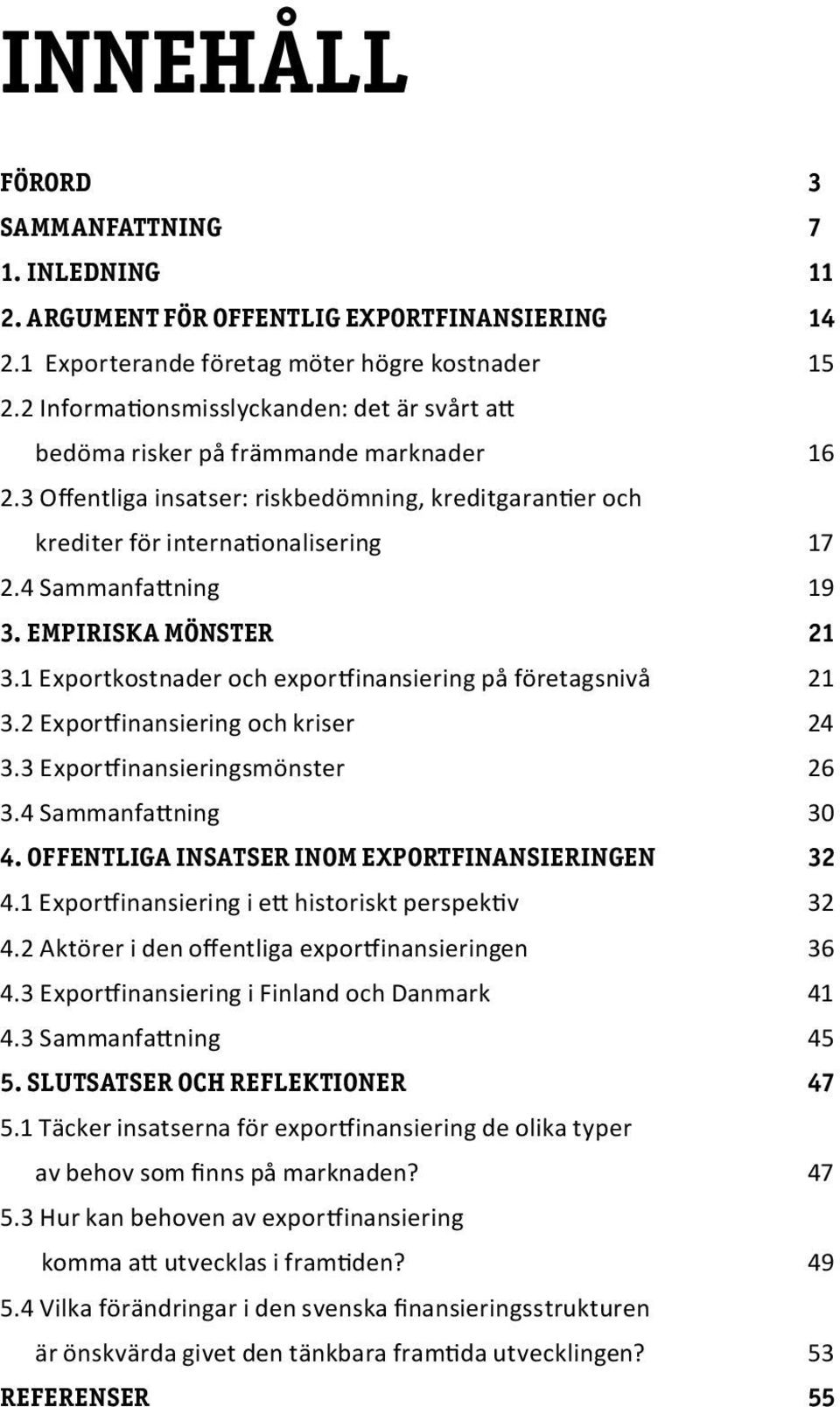 4 Sammanfattning 19 3. Empiriska mönster 21 3.1 Exportkostnader och exportfinansiering på företagsnivå 21 3.2 Exportfinansiering och kriser 24 3.3 Exportfinansieringsmönster 26 3.