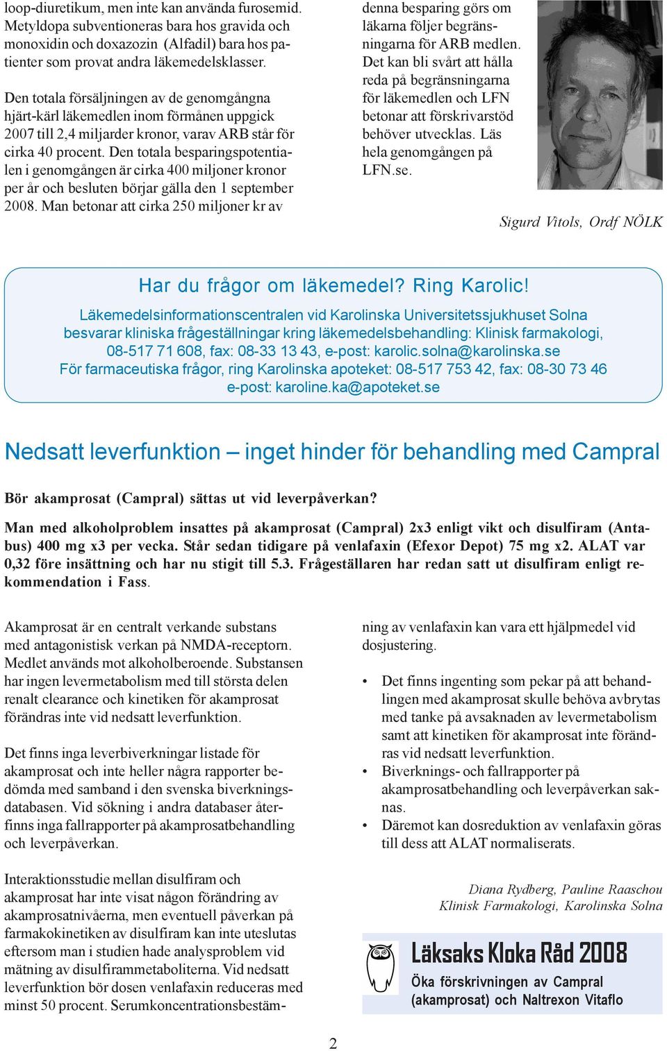 Den totala besparingspotentialen i genomgången är cirka 400 miljoner kronor per år och besluten börjar gälla den 1 september 2008.