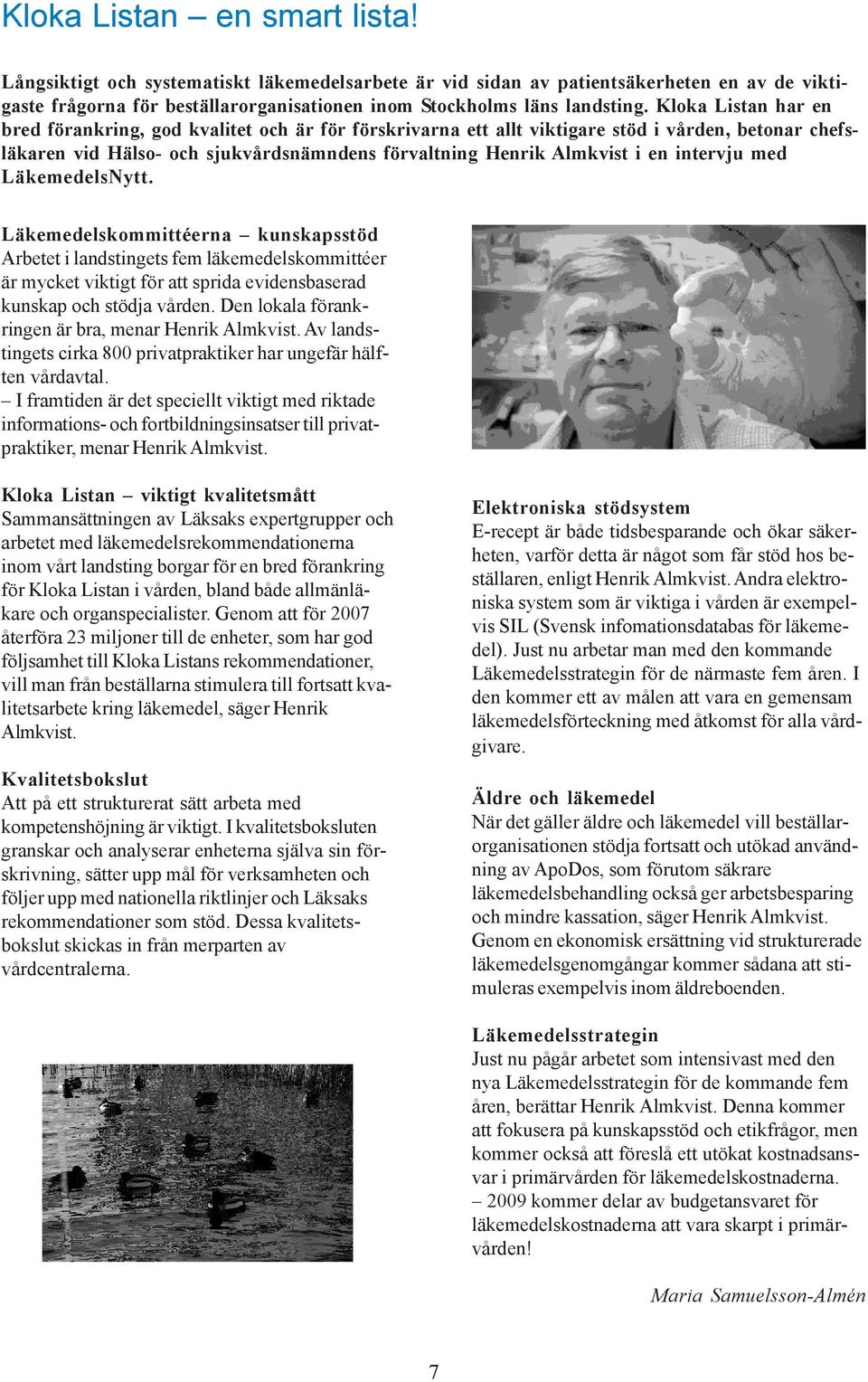 intervju med LäkemedelsNytt. Läkemedelskommittéerna kunskapsstöd Arbetet i landstingets fem läkemedelskommittéer är mycket viktigt för att sprida evidensbaserad kunskap och stödja vården.