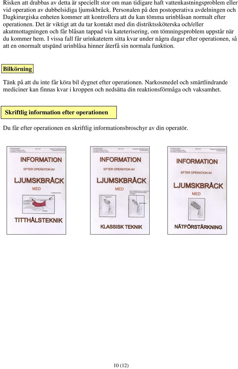 Det är viktigt att du tar kontakt med din distriktssköterska och/eller akutmottagningen och får blåsan tappad via kateterisering, om tömningsproblem uppstår när du kommer hem.