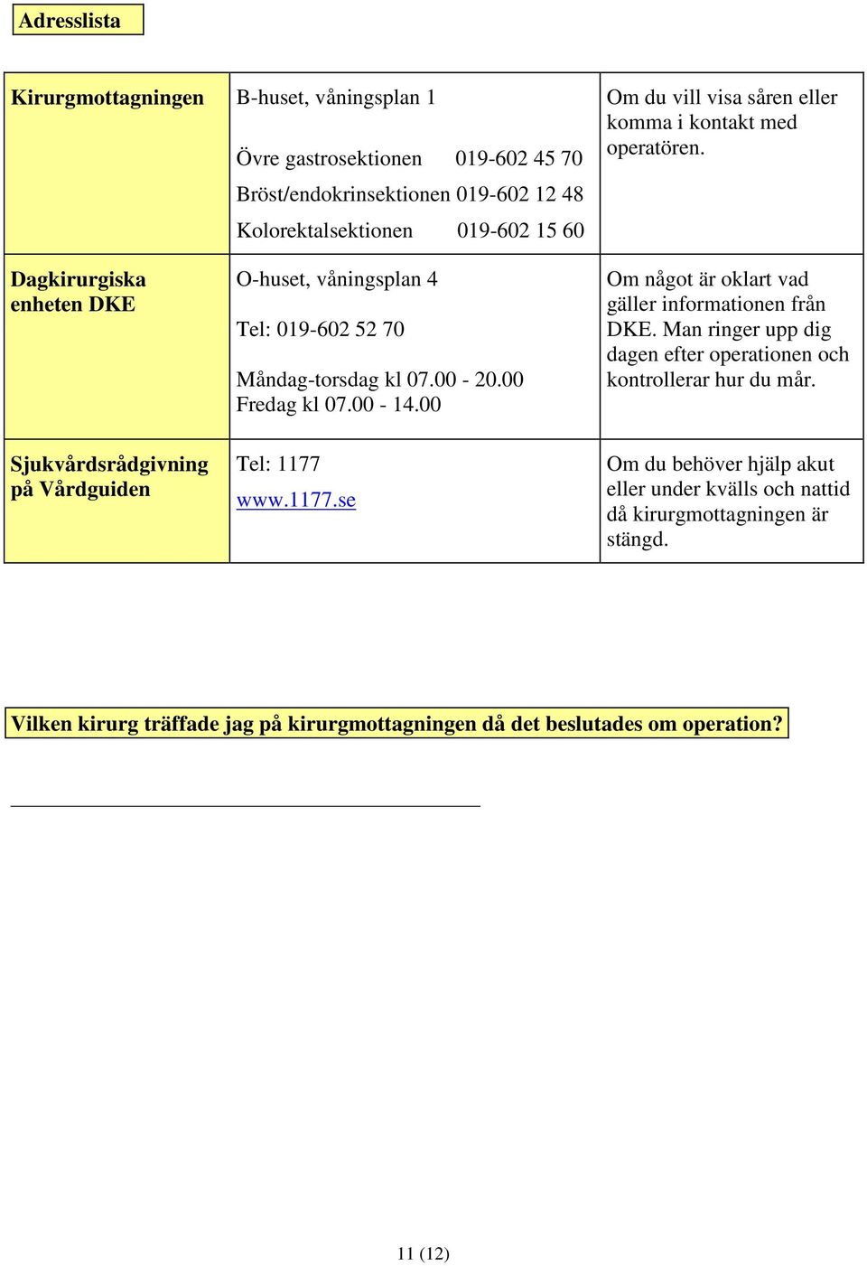 00-20.00 Fredag kl 07.00-14.00 Tel: 1177 www.1177.se Om något är oklart vad gäller informationen från DKE.