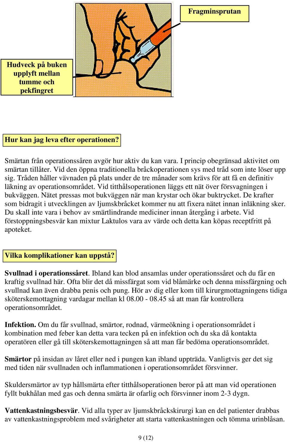 Tråden håller vävnaden på plats under de tre månader som krävs för att få en definitiv läkning av operationsområdet. Vid titthålsoperationen läggs ett nät över försvagningen i bukväggen.