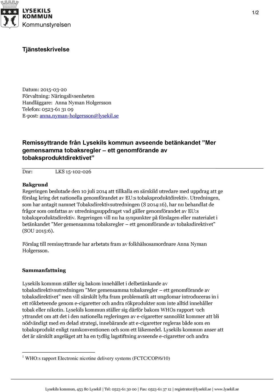 att tillkalla en särskild utredare med uppdrag att ge förslag kring det nationella genomförandet av EU:s tobaksproduktdirektiv.