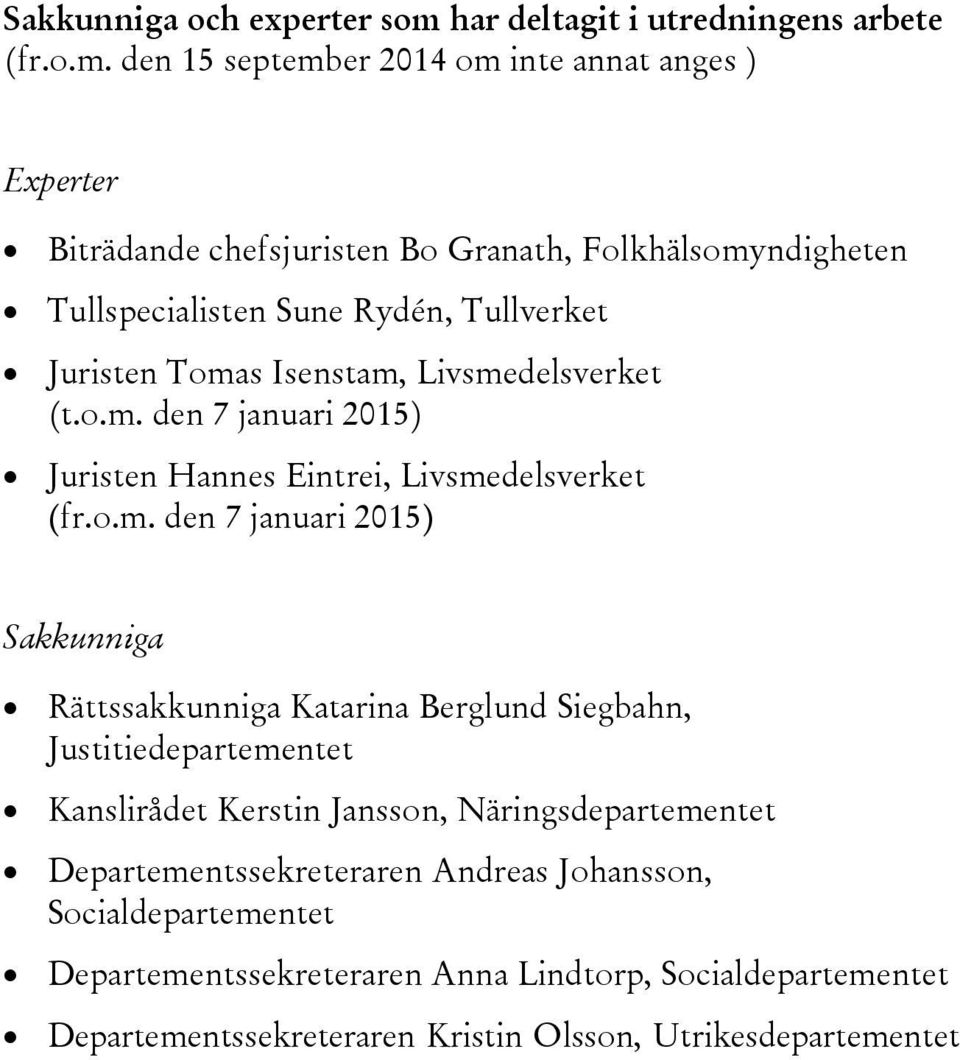 den 15 september 2014 om inte annat anges ) Experter Biträdande chefsjuristen Bo Granath, Folkhälsomyndigheten Tullspecialisten Sune Rydén, Tullverket Juristen Tomas