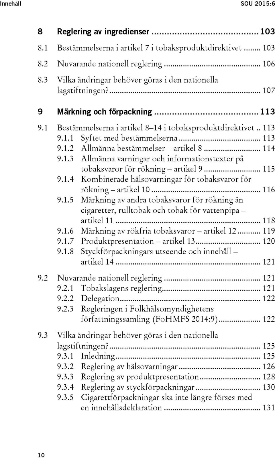 .. 113 9.1.2 Allmänna bestämmelser artikel 8... 114 9.1.3 Allmänna varningar och informationstexter på tobaksvaror för rökning artikel 9... 115 9.1.4 Kombinerade hälsovarningar för tobaksvaror för rökning artikel 10.