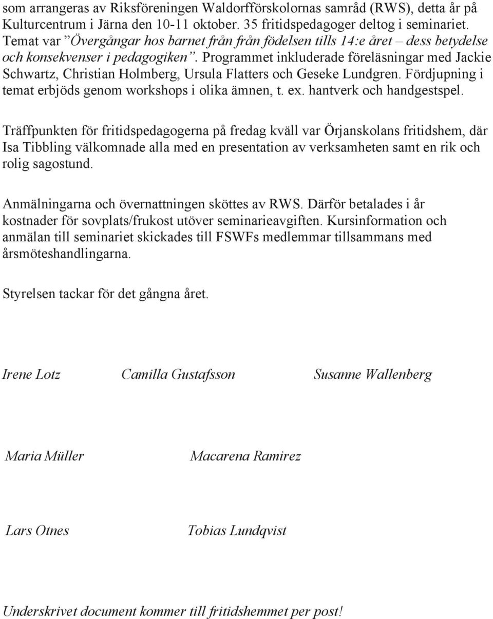 Programmet inkluderade föreläsningar med Jackie Schwartz, Christian Holmberg, Ursula Flatters och Geseke Lundgren. Fördjupning i temat erbjöds genom workshops i olika ämnen, t. ex.