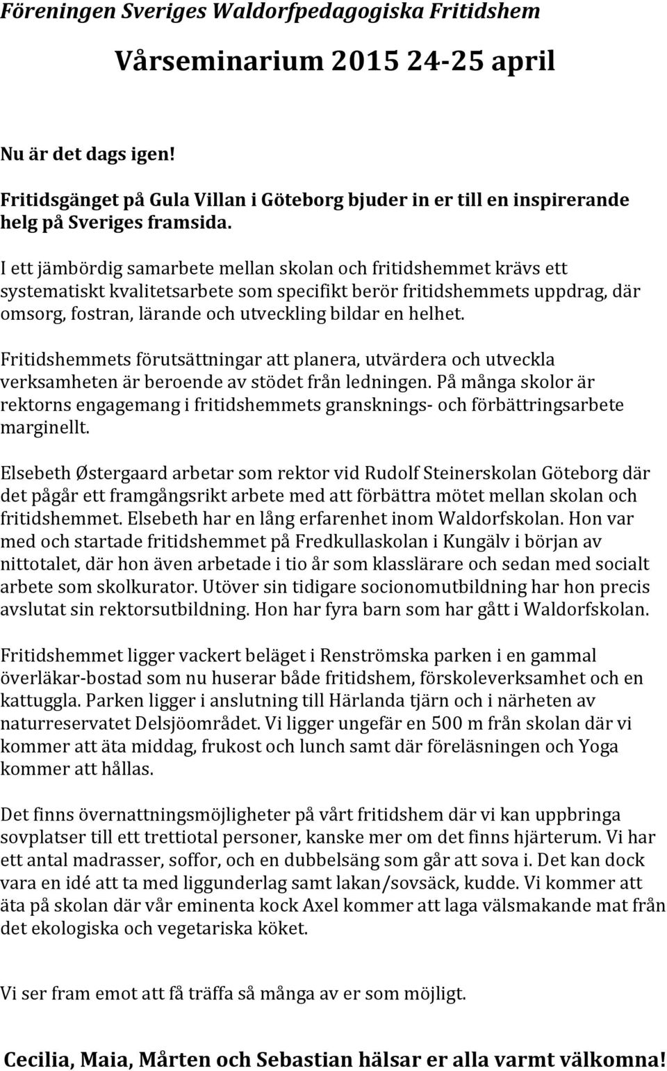 I ett jämbördig samarbete mellan skolan och fritidshemmet krävs ett systematiskt kvalitetsarbete som specifikt berör fritidshemmets uppdrag, där omsorg, fostran, lärande och utveckling bildar en