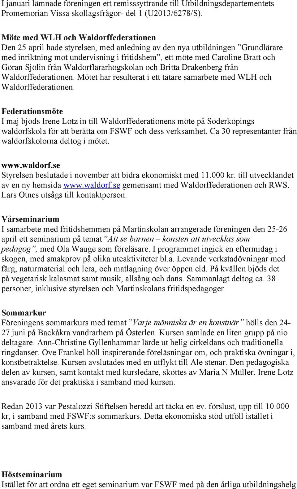 Sjölin från Waldorflärarhögskolan och Britta Drakenberg från Waldorffederationen. Mötet har resulterat i ett tätare samarbete med WLH och Waldorffederationen.