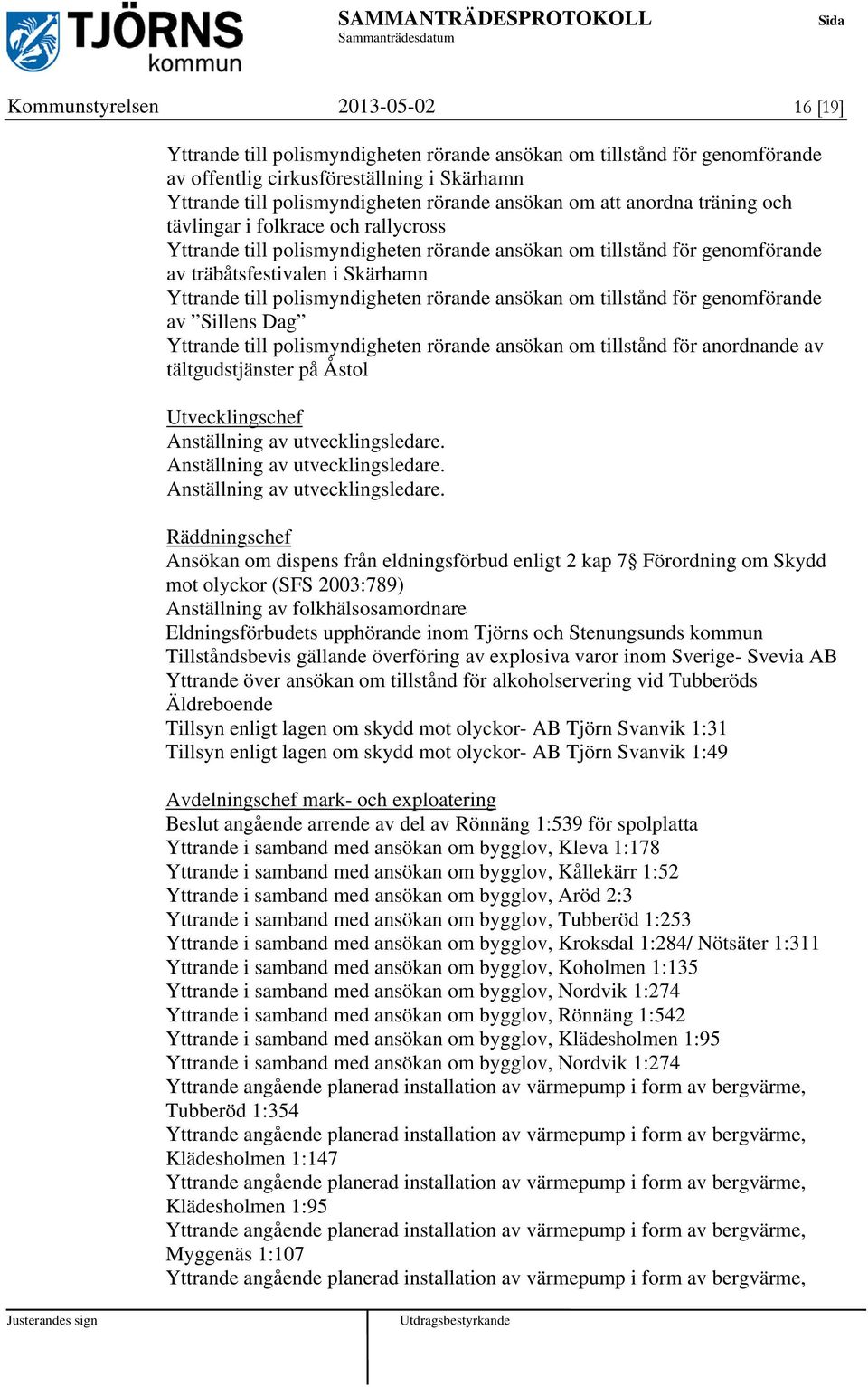 polismyndigheten rörande ansökan om tillstånd för genomförande av Sillens Dag Yttrande till polismyndigheten rörande ansökan om tillstånd för anordnande av tältgudstjänster på Åstol Utvecklingschef