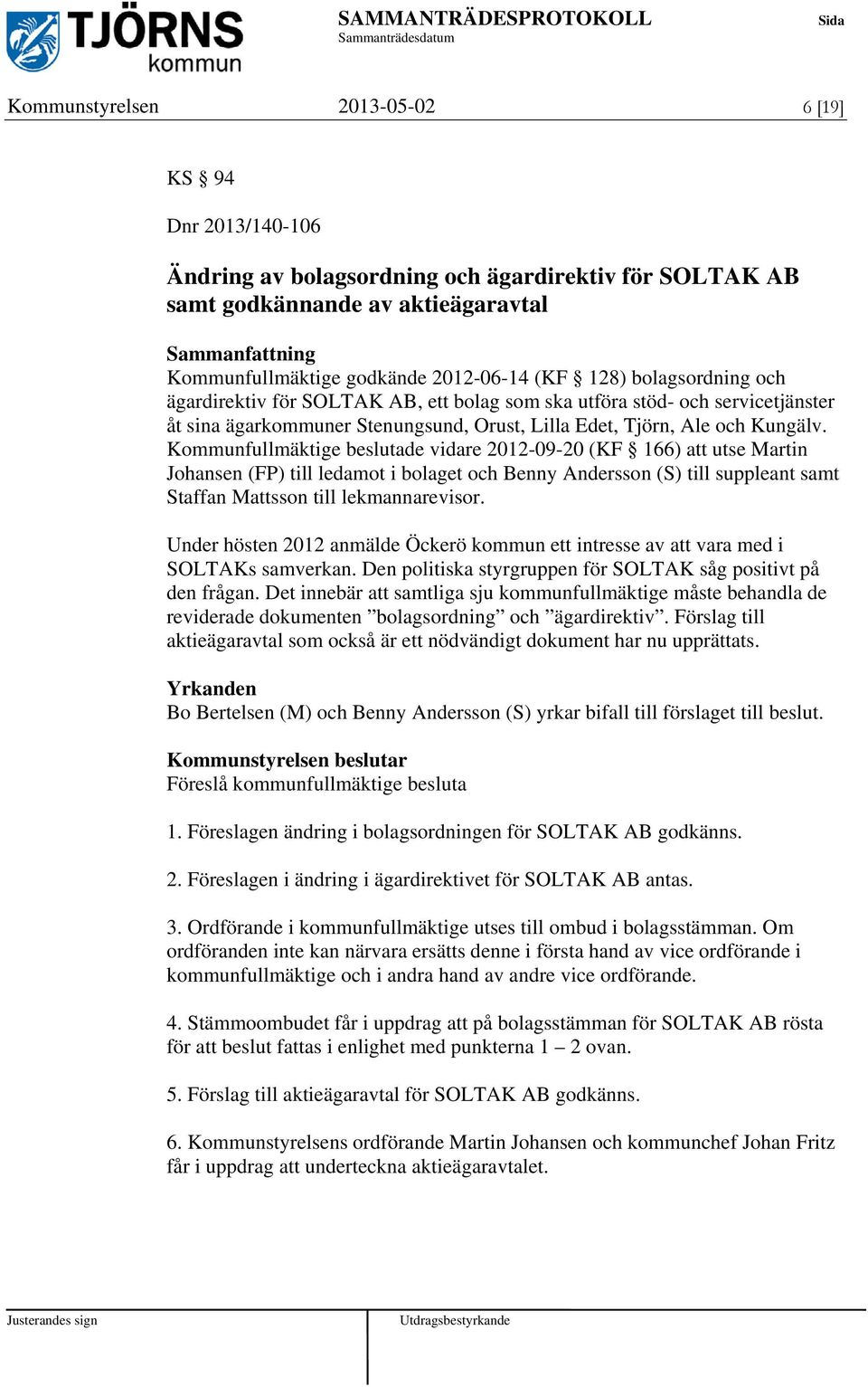 Kommunfullmäktige beslutade vidare 2012-09-20 (KF 166) att utse Martin Johansen (FP) till ledamot i bolaget och Benny Andersson (S) till suppleant samt Staffan Mattsson till lekmannarevisor.