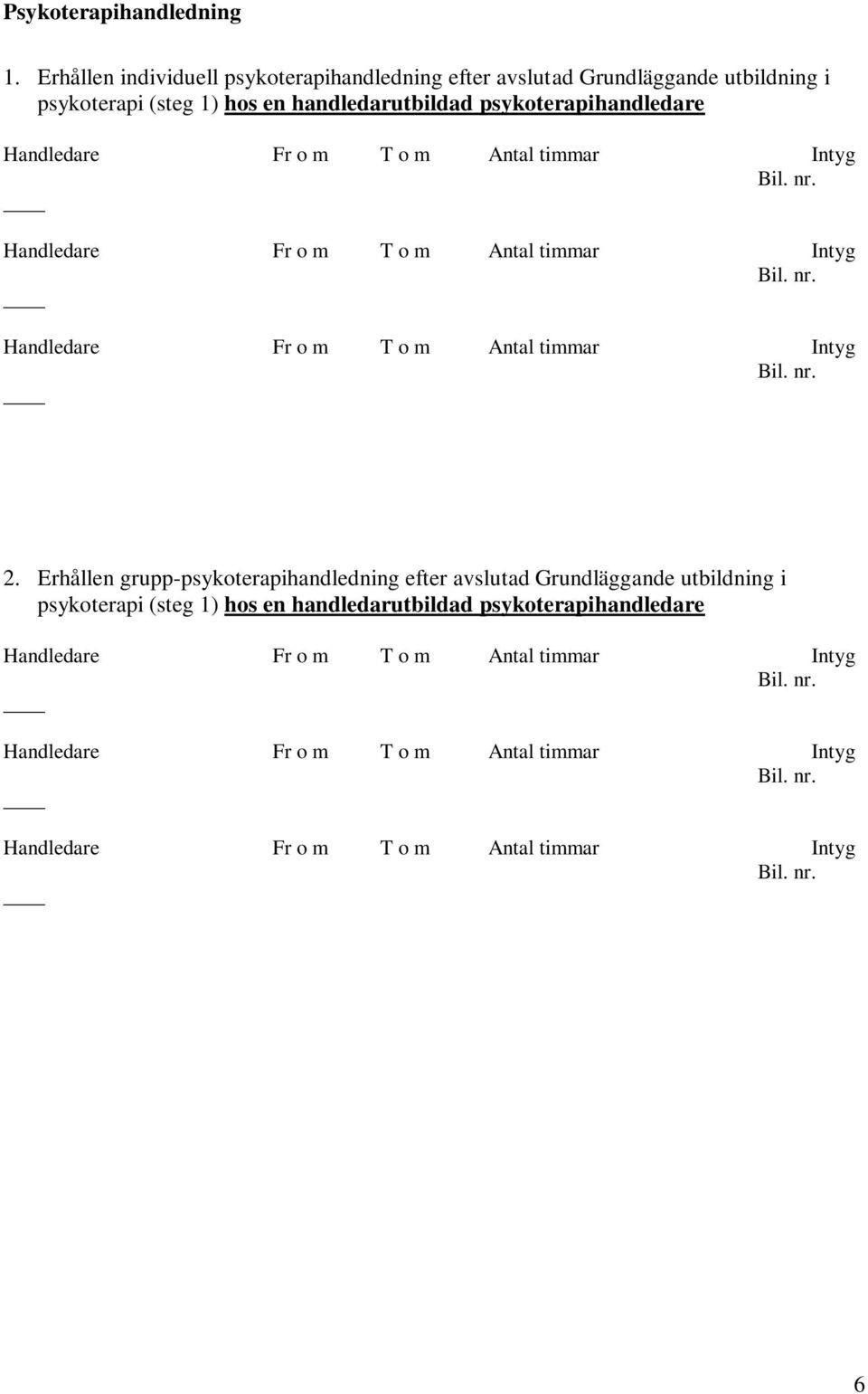 utbildning i psykoterapi (steg 1) hos en handledarutbildad psykoterapihandledare 2.