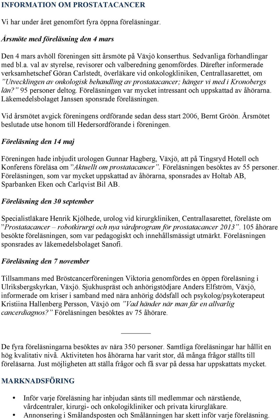 Därefter informerade verksamhetschef Göran Carlstedt, överläkare vid onkologkliniken, Centrallasarettet, om Utvecklingen av onkologisk behandling av prostatacancer; hänger vi med i Kronobergs län?