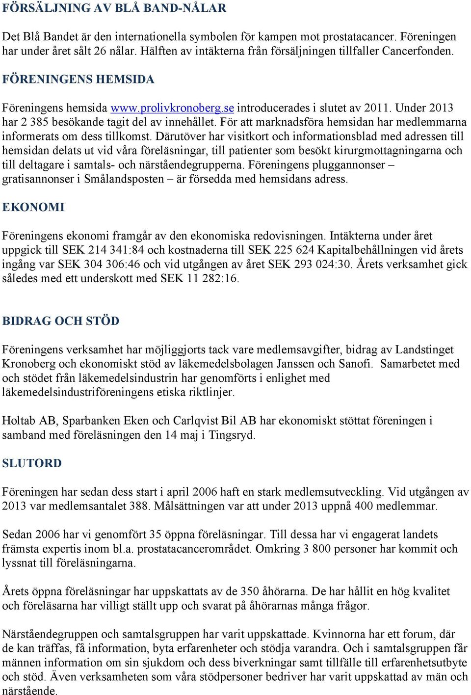 Under 2013 har 2 385 besökande tagit del av innehållet. För att marknadsföra hemsidan har medlemmarna informerats om dess tillkomst.