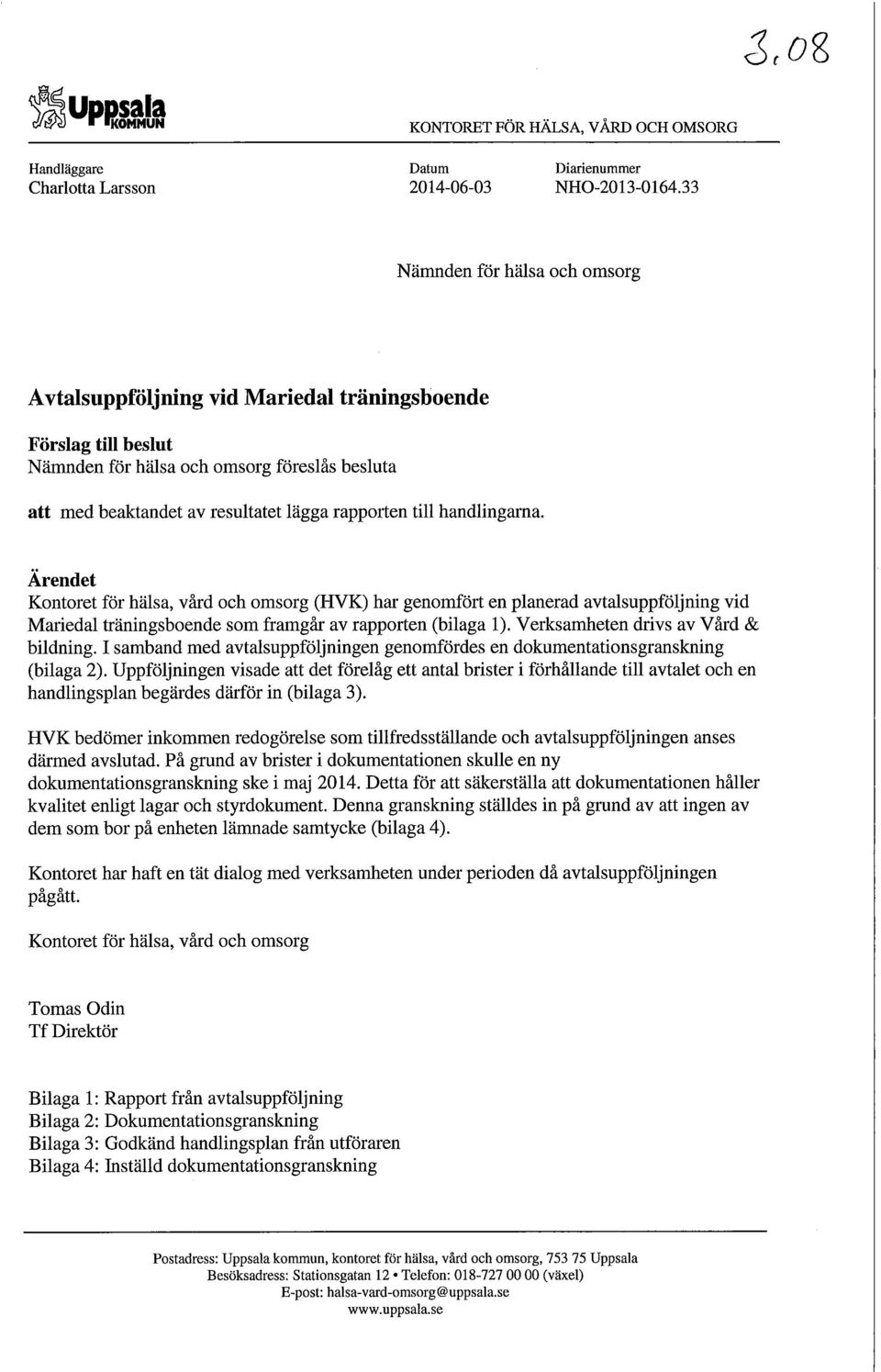 till handlingarna. Ärendet Kontoret för hälsa, vård och omsorg (HVK) har genomfört en planerad avtalsuppföljning vid Mariedal träningsboende som framgår av rapporten (bilaga 1).