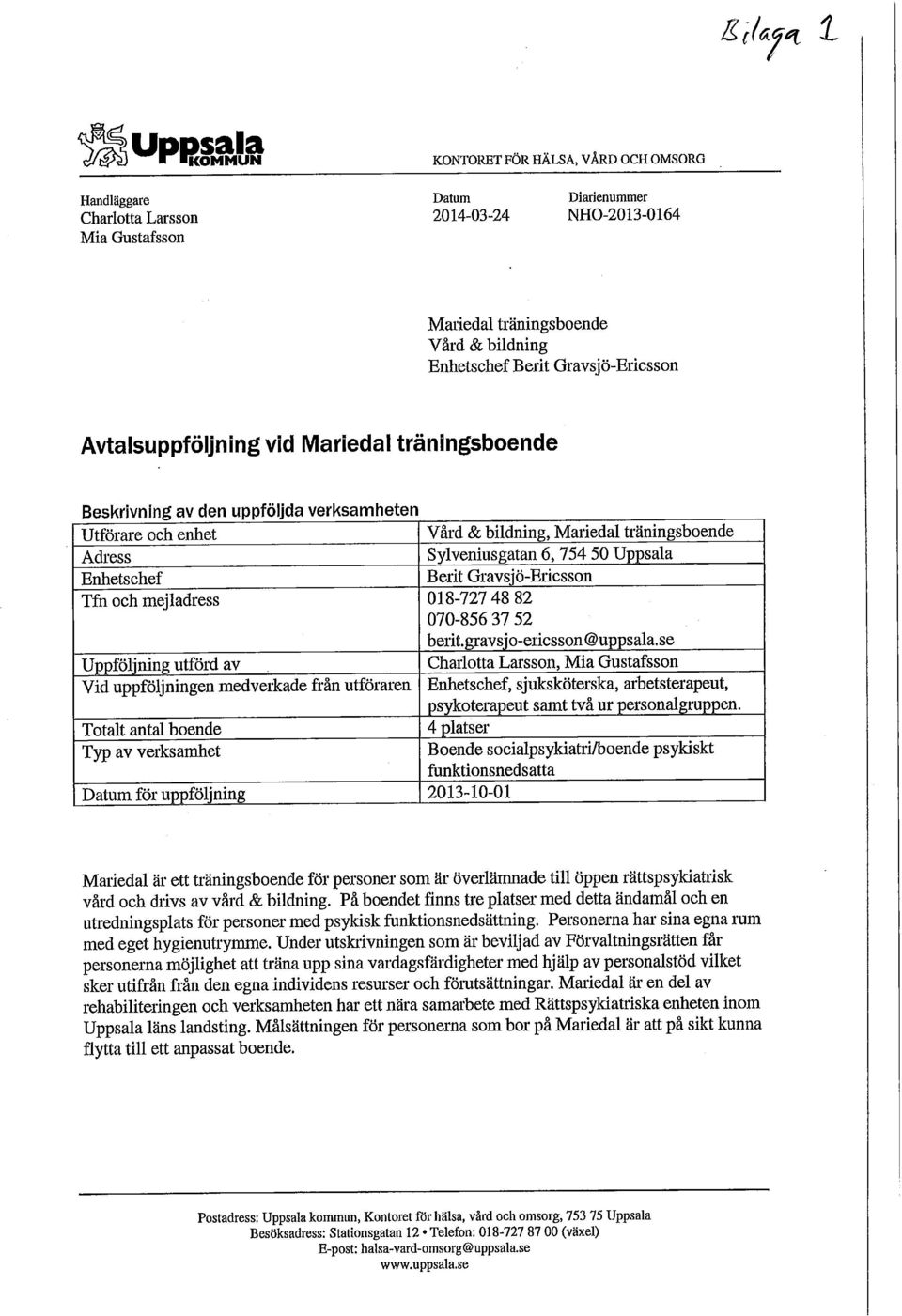 Uppsala Enhetschef Berit Gravsjö-Ericsson Tfn och mejladress 018-727 48 82 070-856 37 52 berit.gravsjo-ericsson@uppsala.