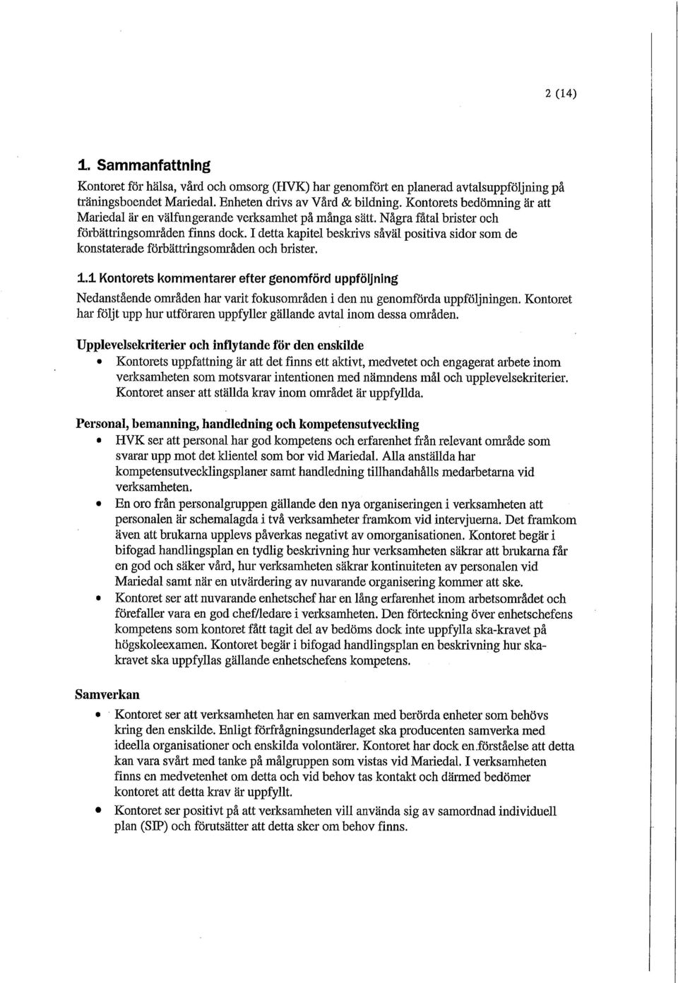 I detta kapitel beskrivs såväl positiva sidor som de konstaterade förbättrings områden och brister. 1.