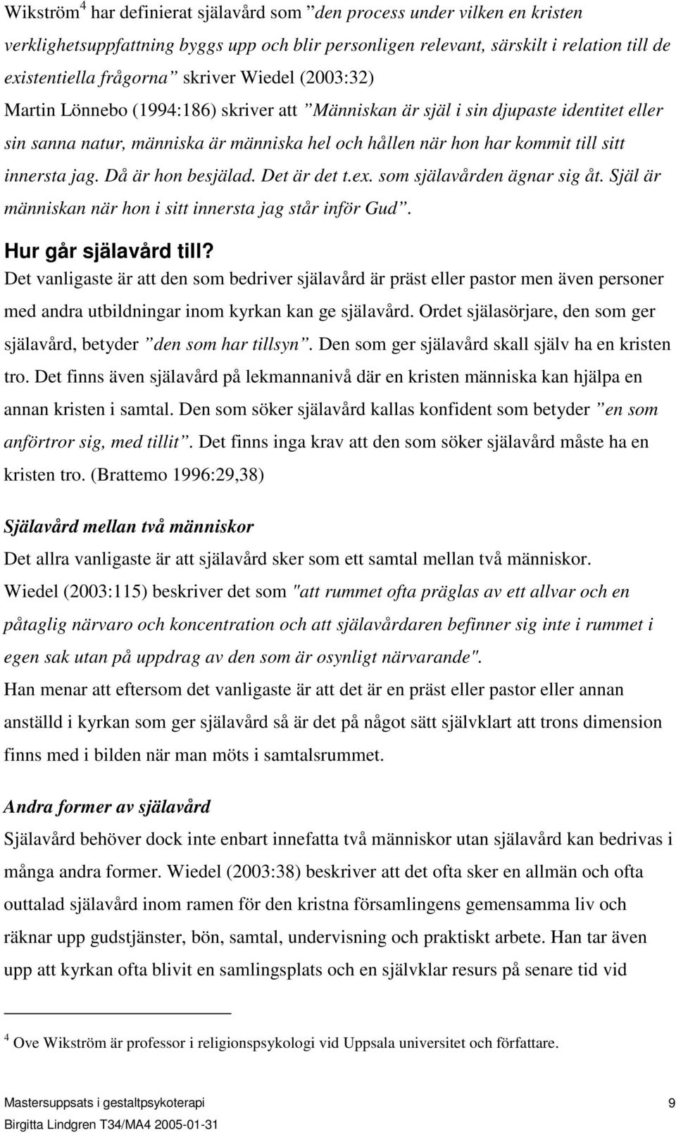 Då är hon besjälad. Det är det t.ex. som själavården ägnar sig åt. Själ är människan när hon i sitt innersta jag står inför Gud. Hur går själavård till?