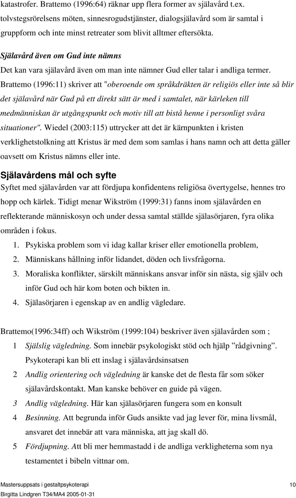 Själavård även om Gud inte nämns Det kan vara själavård även om man inte nämner Gud eller talar i andliga termer.