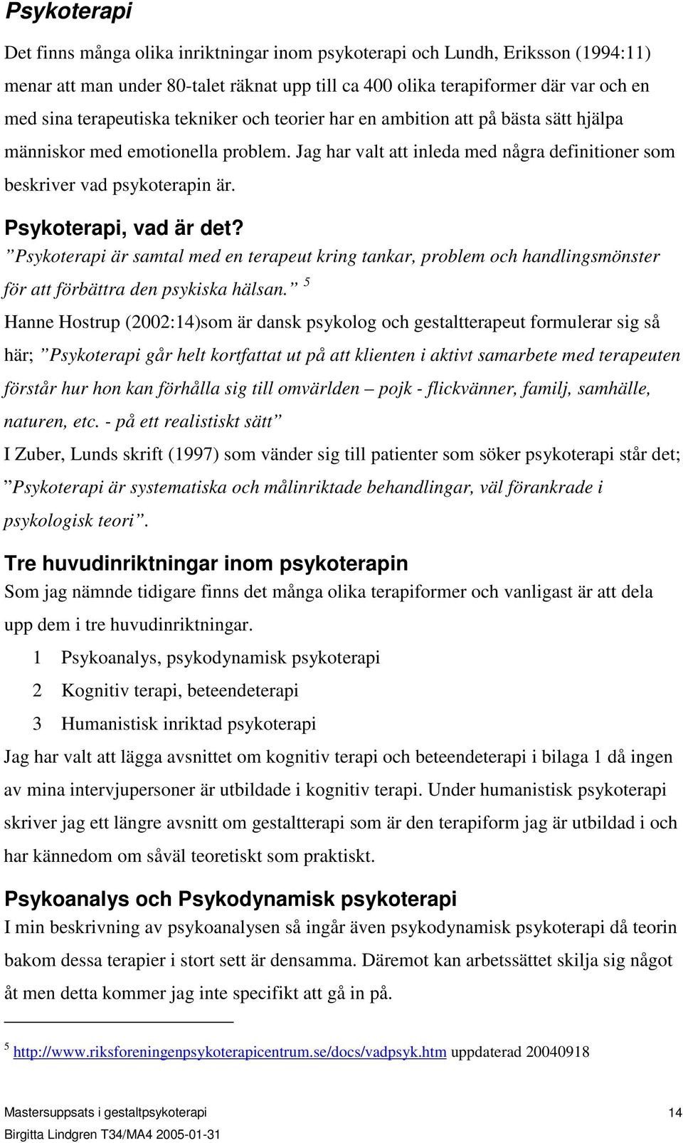 Psykoterapi, vad är det? Psykoterapi är samtal med en terapeut kring tankar, problem och handlingsmönster för att förbättra den psykiska hälsan.