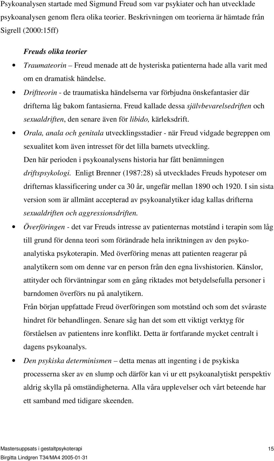 Driftteorin - de traumatiska händelserna var förbjudna önskefantasier där drifterna låg bakom fantasierna.