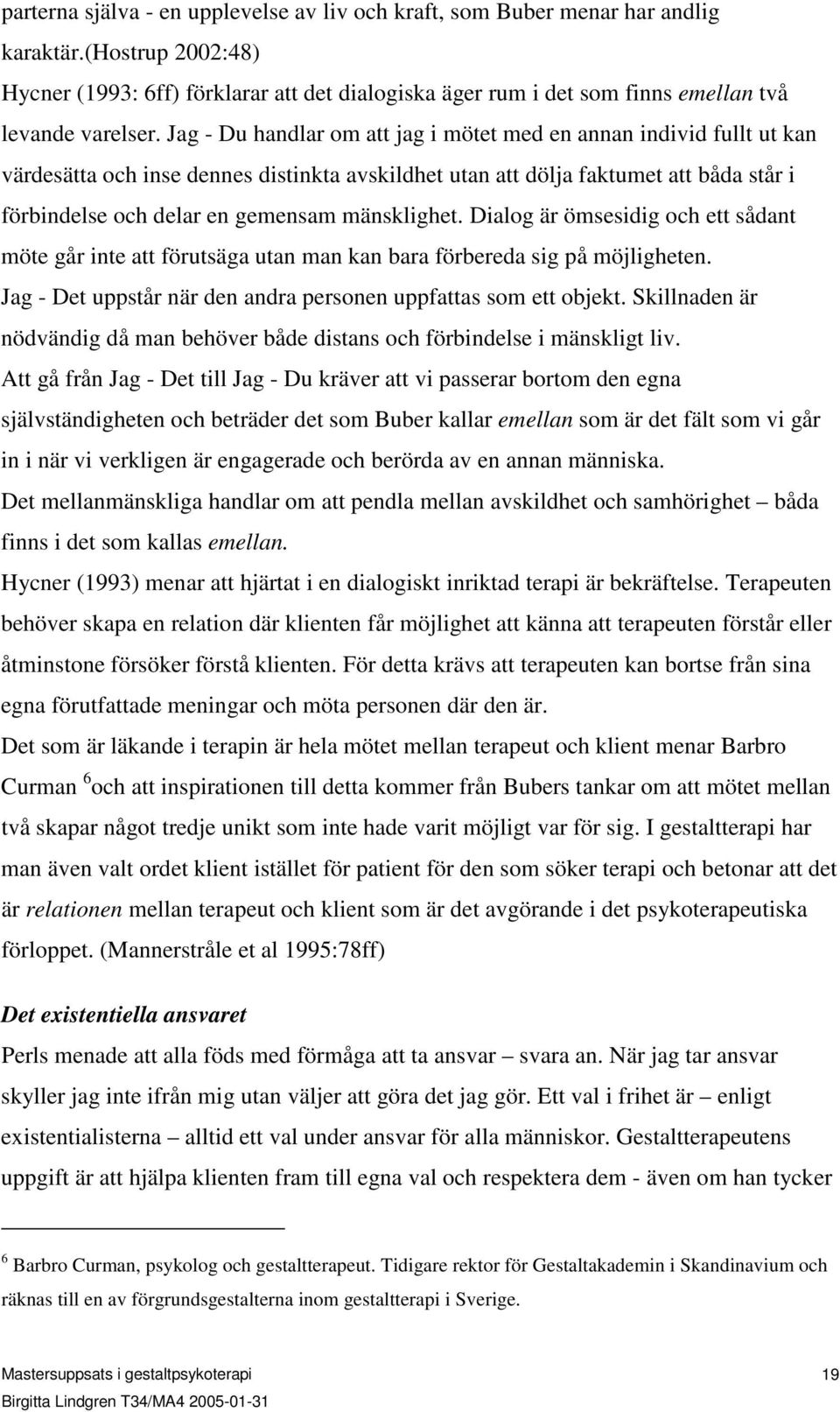 Jag - Du handlar om att jag i mötet med en annan individ fullt ut kan värdesätta och inse dennes distinkta avskildhet utan att dölja faktumet att båda står i förbindelse och delar en gemensam