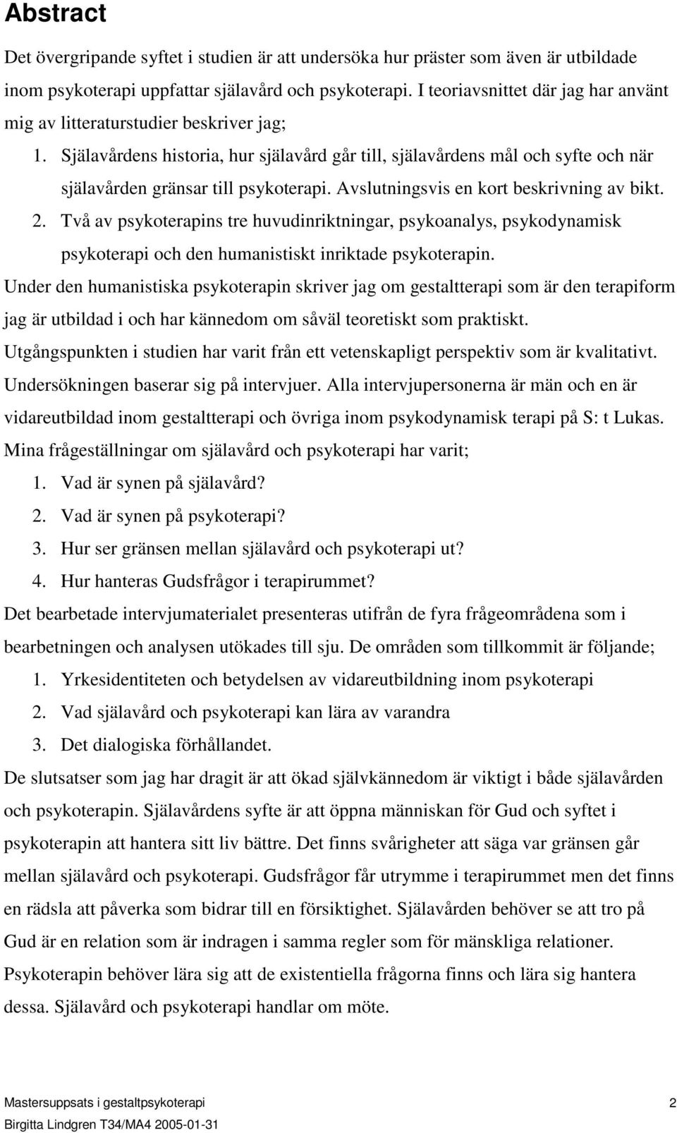 Avslutningsvis en kort beskrivning av bikt. 2. Två av psykoterapins tre huvudinriktningar, psykoanalys, psykodynamisk psykoterapi och den humanistiskt inriktade psykoterapin.