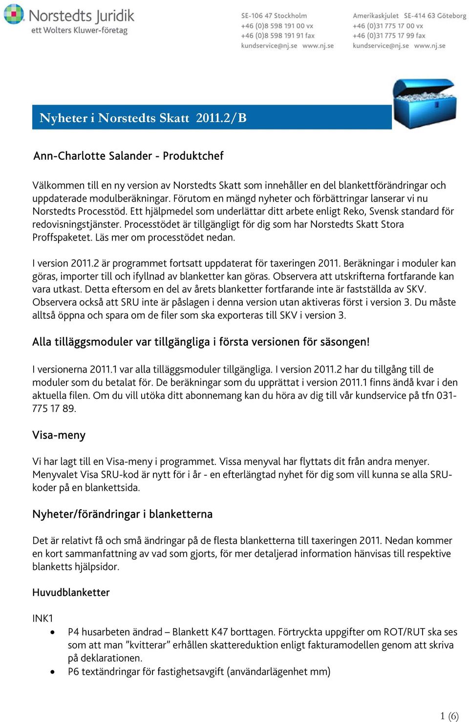 Processtödet är tillgängligt för dig som har Norstedts Skatt Stora Proffspaketet. Läs mer om processtödet nedan. I version 2011.2 är programmet fortsatt uppdaterat för taxeringen 2011.