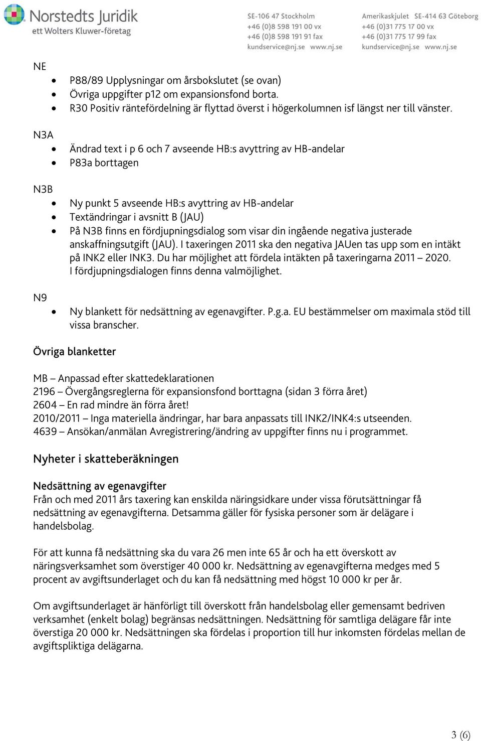 fördjupningsdialog som visar din ingående negativa justerade anskaffningsutgift (JAU). I taxeringen 2011 ska den negativa JAUen tas upp som en intäkt på INK2 eller INK3.