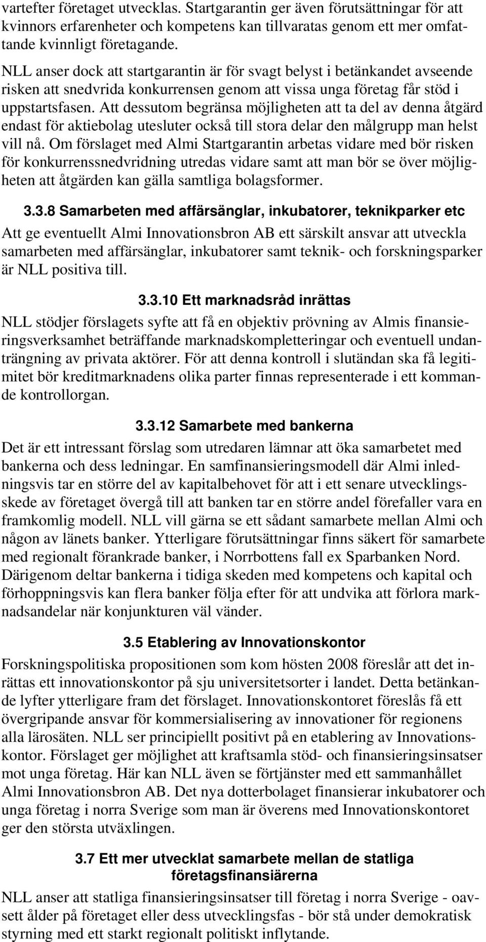 Att dessutom begränsa möjligheten att ta del av denna åtgärd endast för aktiebolag utesluter också till stora delar den målgrupp man helst vill nå.