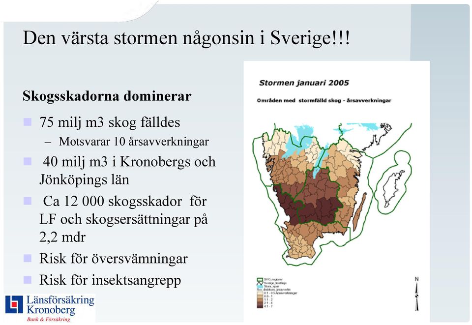 årsavverkningar 40 milj m3 i Kronobergs och Jönköpings län Ca 12