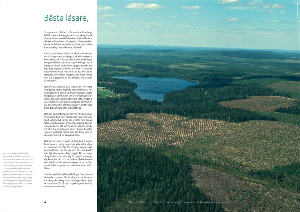 Få skogar i Svenskfinland är skyddade: endast en till tre procent av skogs- och tvinmarken är strikt skyddad 3,4. En stor del av de värdefullaste skogsområdena står utan skydd.