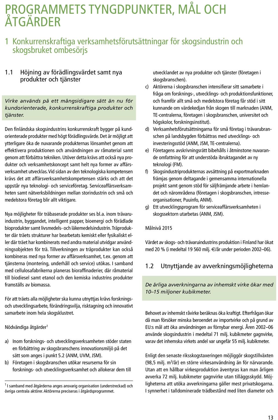 Den finländska skogsindustrins konkurrenskraft bygger på kundorienterade produkter med högt förädlingsvärde.