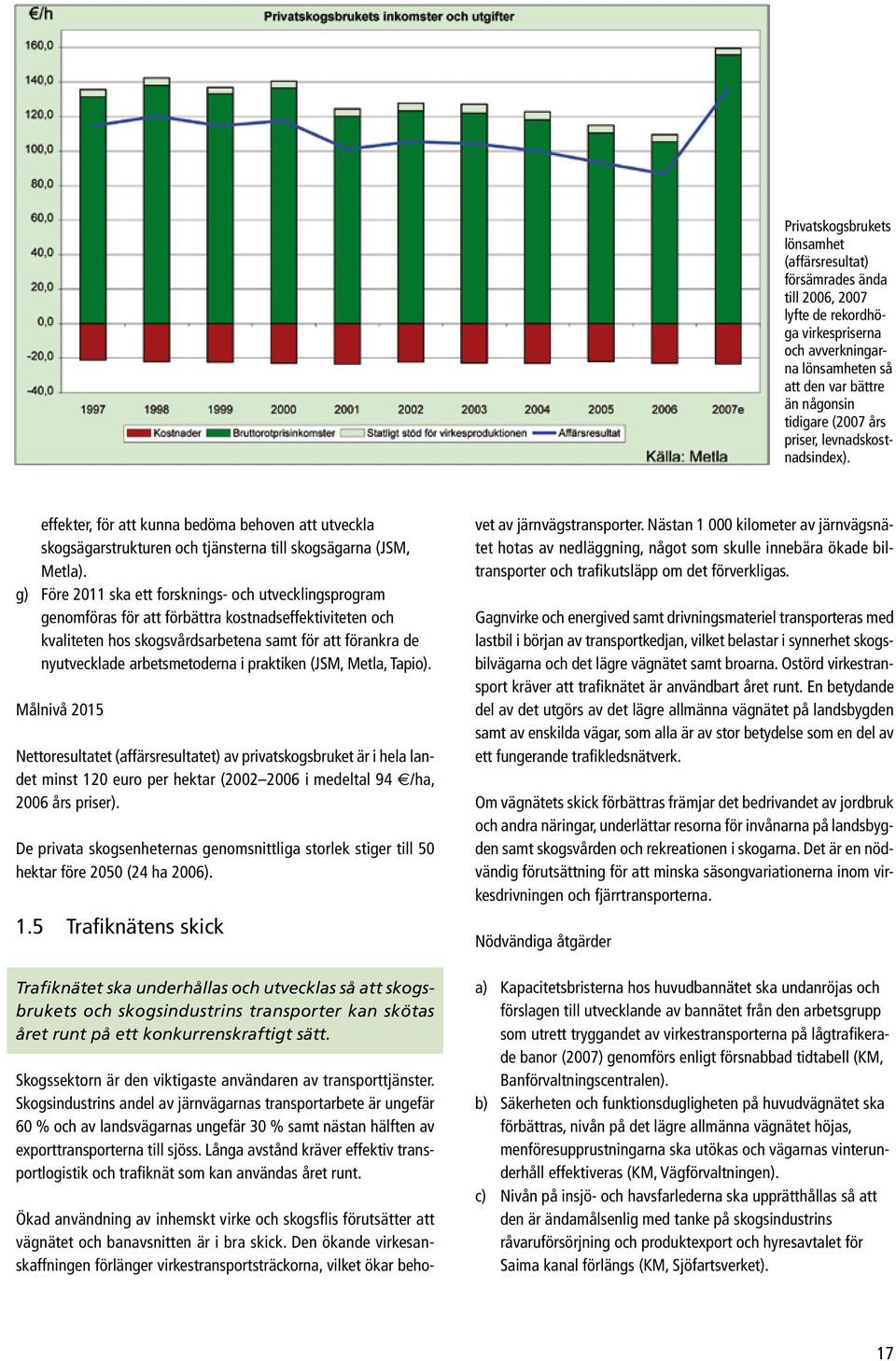 g) Före 2011 ska ett forsknings- och utvecklingsprogram genomföras för att förbättra kostnadseffektiviteten och kvaliteten hos skogsvårdsarbetena samt för att förankra de nyutvecklade arbetsmetoderna