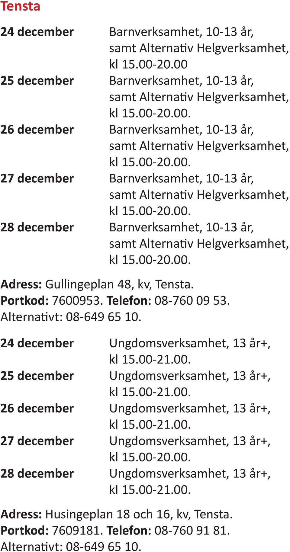 Helgverksamhet, 28 december Barnverksamhet, 10-13 år, samt Alternativ Helgverksamhet, Adress: Gullingeplan 48, kv, Tensta. Portkod: 7600953. Telefon: 08-760 09 53. Alternativt: 08-649 65 10.