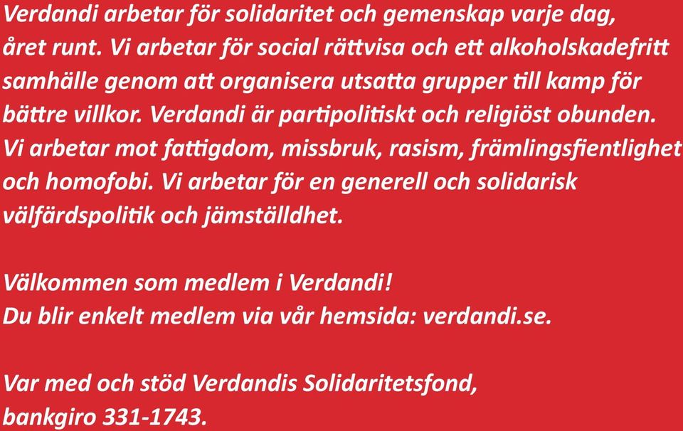 Verdandi är partipolitiskt och religiöst obunden. Vi arbetar mot fattigdom, missbruk, rasism, främlingsfientlighet och homofobi.