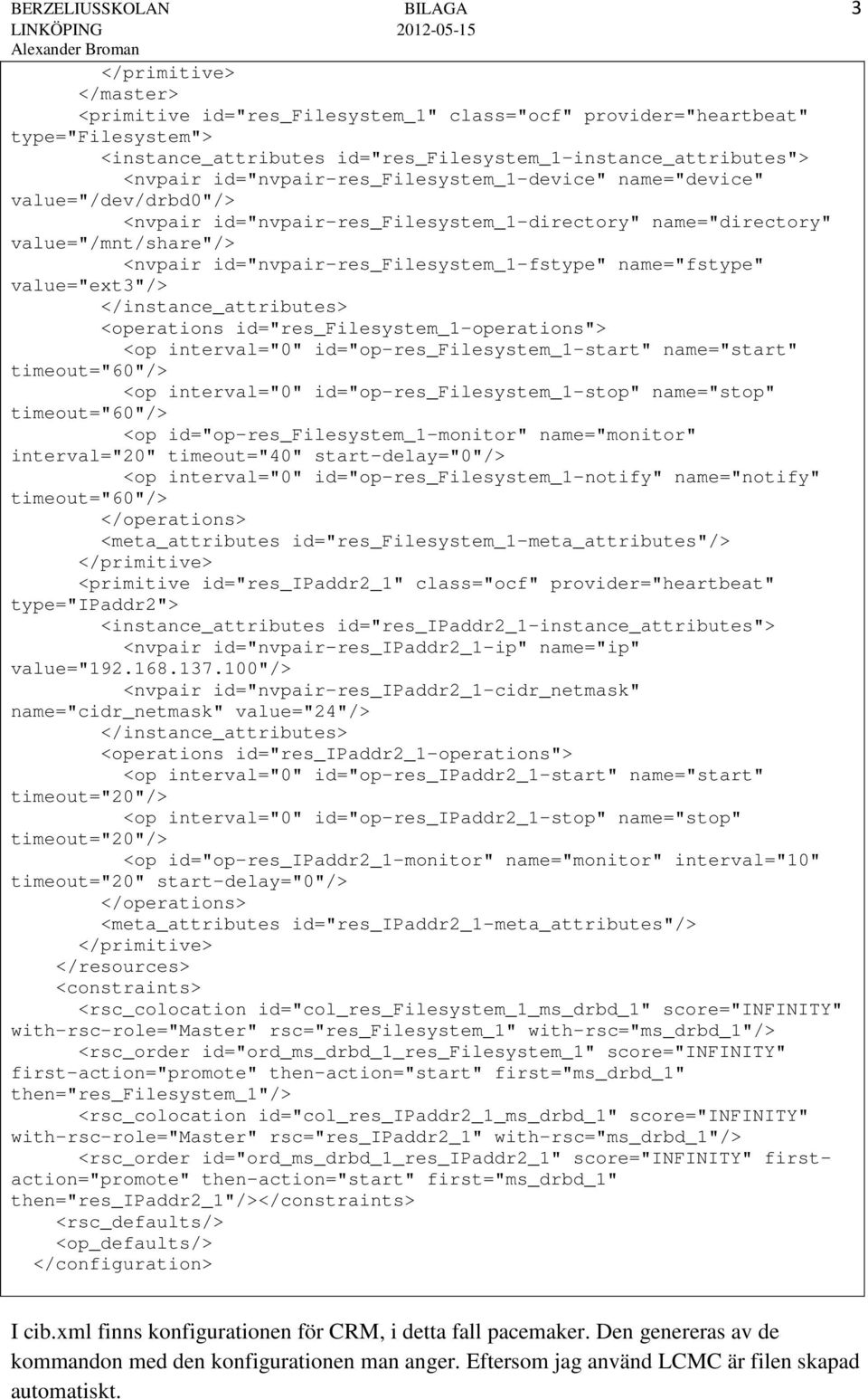 value="/mnt/share"/> <nvpair id="nvpair-res_filesystem_1-fstype" name="fstype" value="ext3"/> </instance_attributes> <operations id="res_filesystem_1-operations"> <op interval="0"