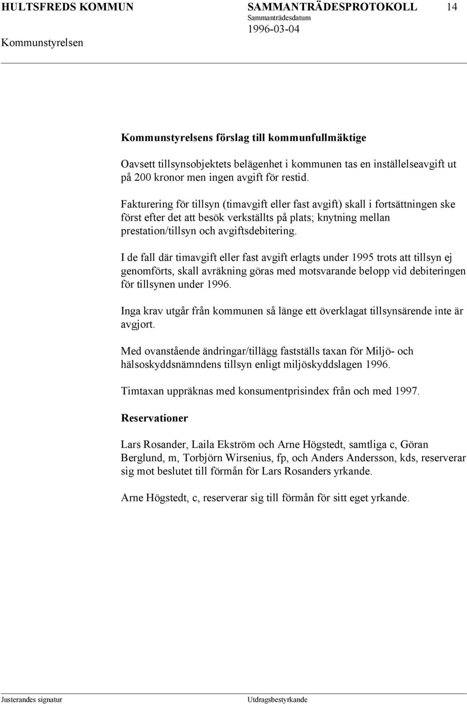 I de fall där timavgift eller fast avgift erlagts under 1995 trots att tillsyn ej genomförts, skall avräkning göras med motsvarande belopp vid debiteringen för tillsynen under 1996.